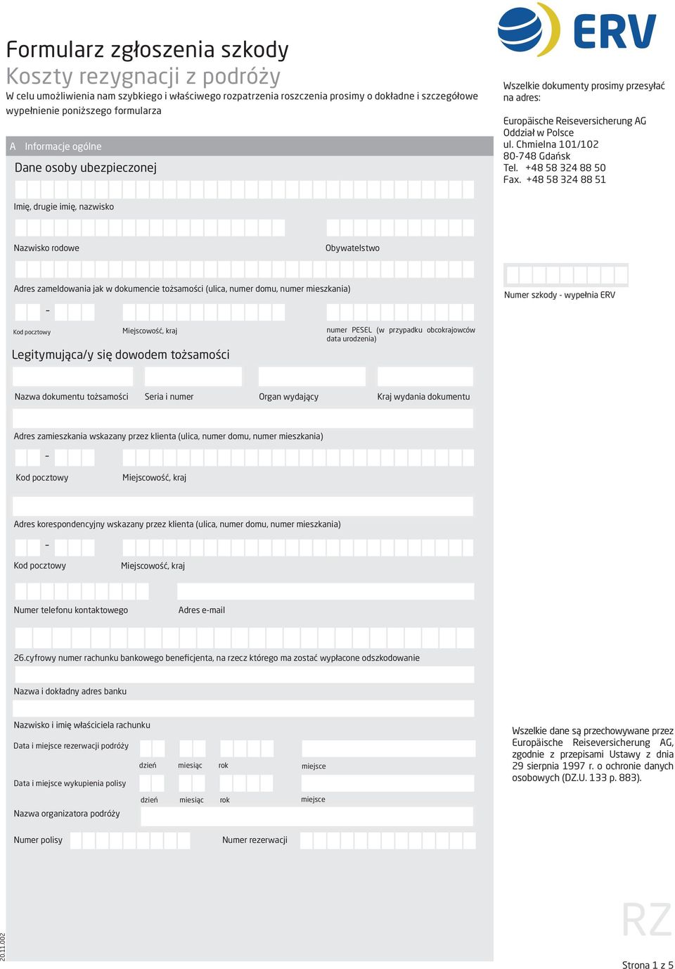 +48 58 324 88 51 Imię, drugie imię, nazwisko Nazwisko rodowe Obywatelstwo Adres zameldowania jak w dokumencie tożsamości (ulica, numer domu, numer mieszkania) Numer szkody wypełnia ERV Kod pocztowy