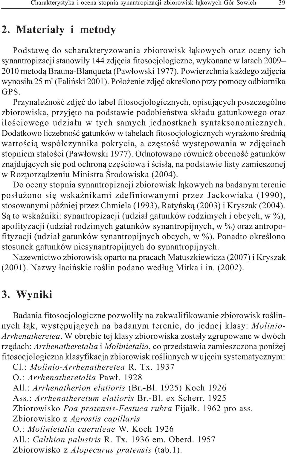 (Paw³owski 1977). Powierzchnia ka dego zdjêcia wynosi³a 25 m 2 (Faliñski 2001). Po³o enie zdjêæ okreœlono przy pomocy odbiornika GPS.