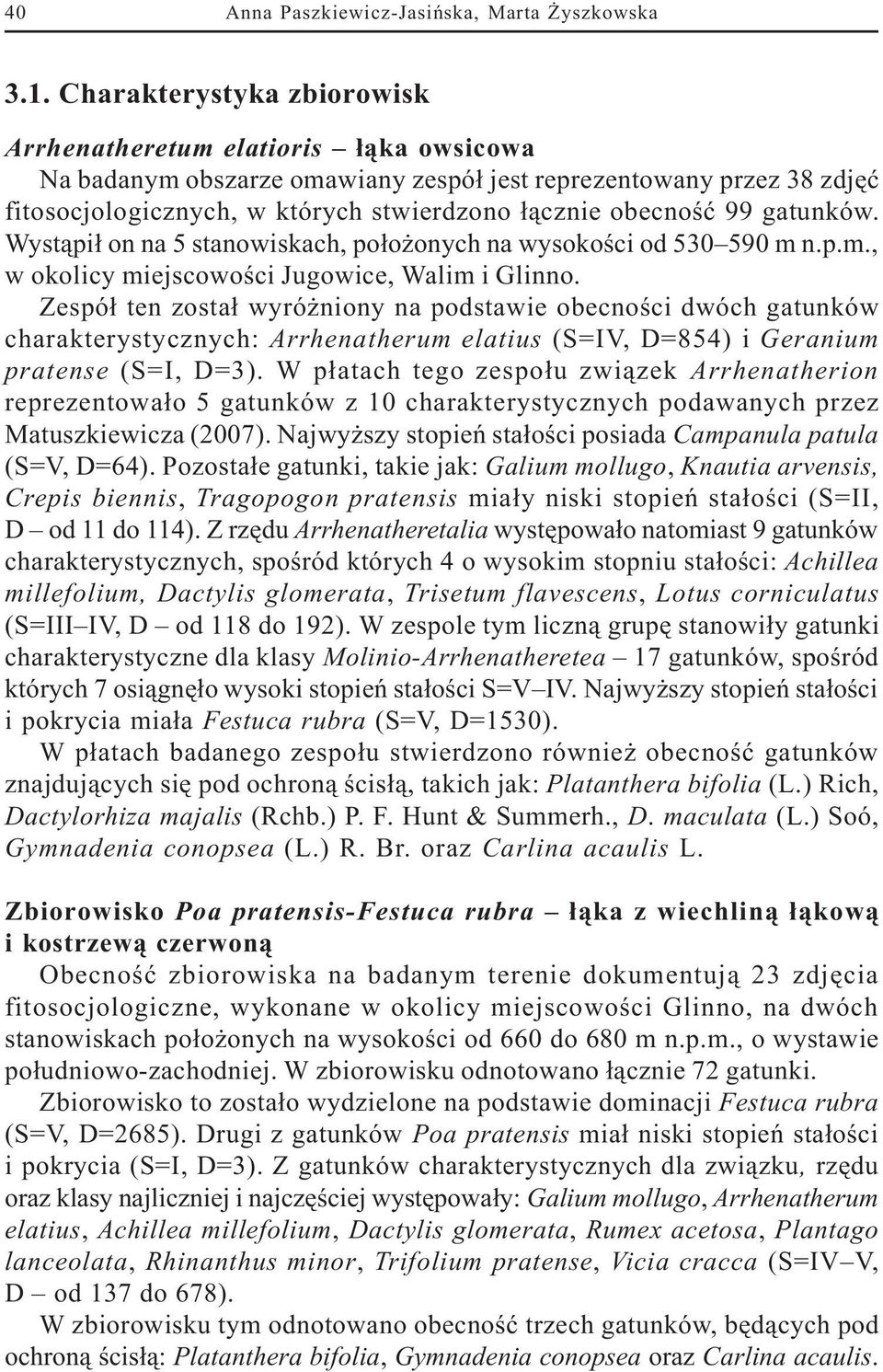 99 gatunków. Wyst¹pi³ on na 5 stanowiskach, po³o onych na wysokoœci od 530 590 m n.p.m., w okolicy miejscowoœci Jugowice, Walim i Glinno.