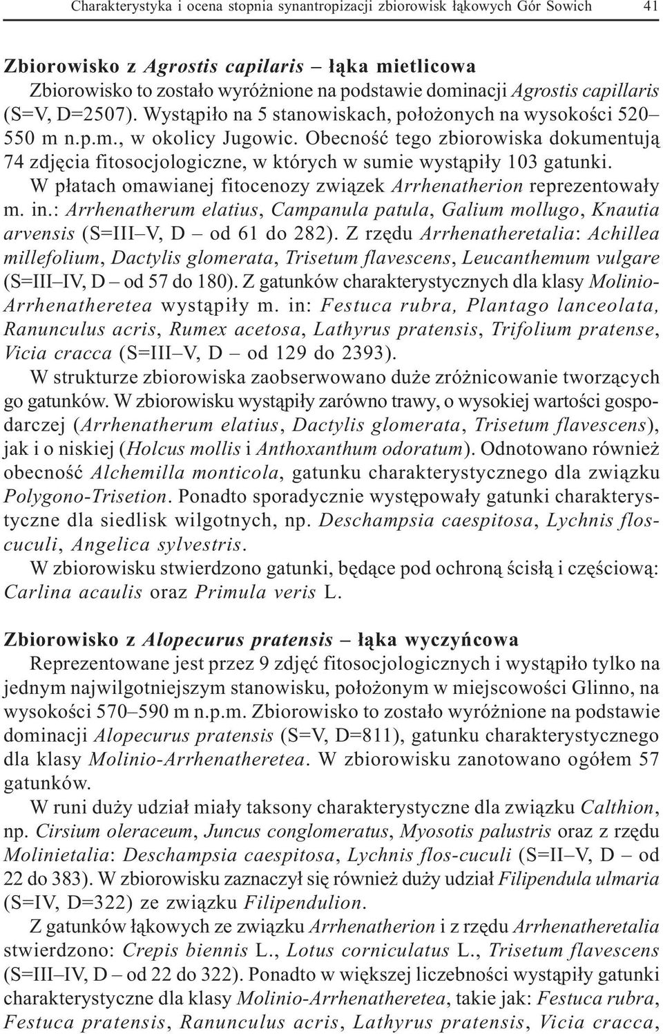 Obecnoœæ tego zbiorowiska dokumentuj¹ 74 zdjêcia fitosocjologiczne, w których w sumie wyst¹pi³y 103 gatunki. W p³atach omawianej fitocenozy zwi¹zek Arrhenatherion reprezentowa³y m. in.