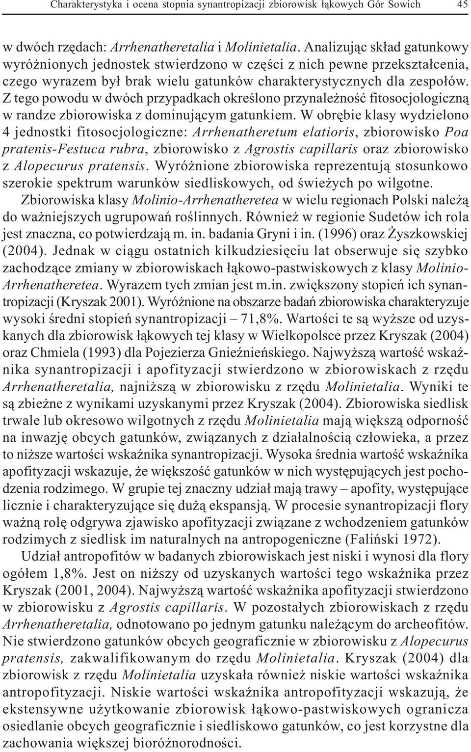 Z tego powodu w dwóch przypadkach okreœlono przynale noœæ fitosocjologiczn¹ w randze zbiorowiska z dominuj¹cym gatunkiem.
