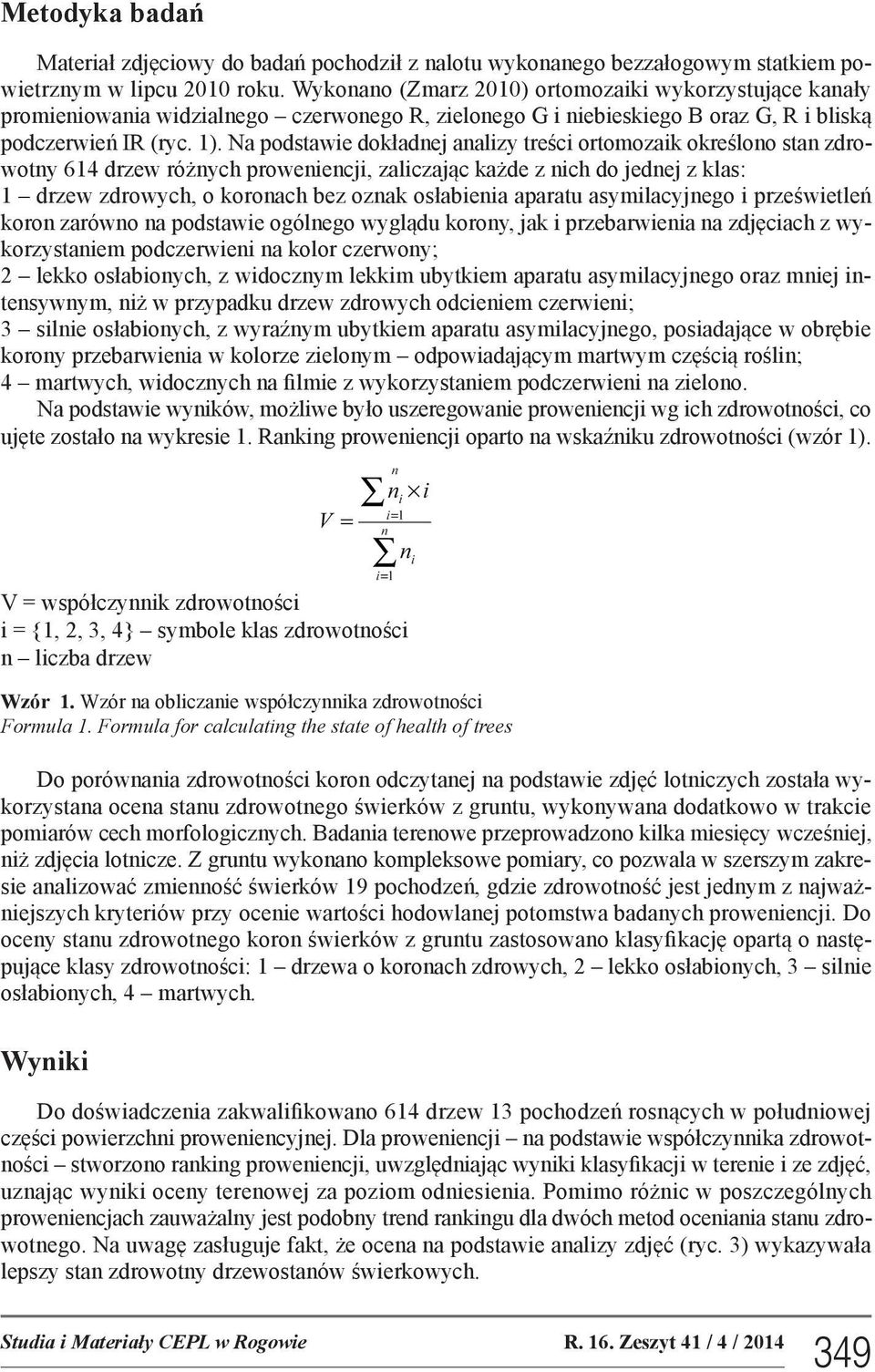 Na podstawie dokładnej analizy treści ortomozaik określono stan zdrowotny 614 drzew różnych proweniencji, zaliczając każde z nich do jednej z klas: 1 drzew zdrowych, o koronach bez oznak osłabienia