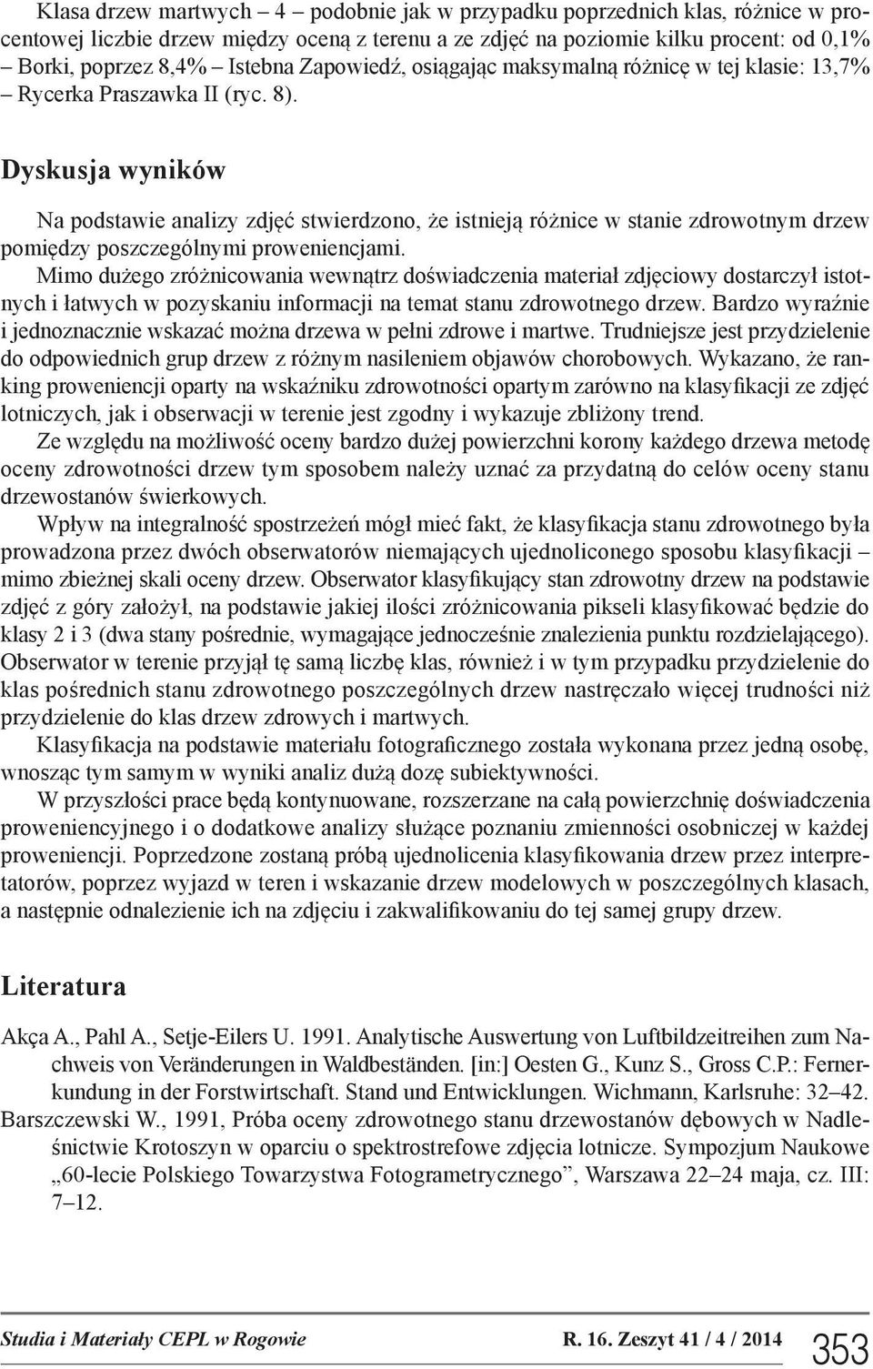 Dyskusja wyników Na podstawie analizy zdjęć stwierdzono, że istnieją różnice w stanie zdrowotnym drzew pomiędzy poszczególnymi proweniencjami.