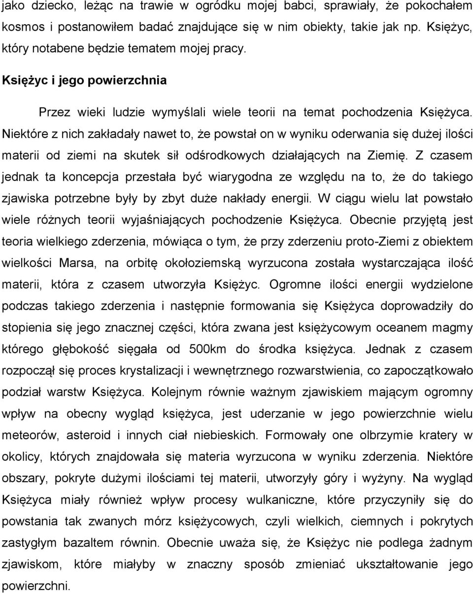 Niektóre z nich zakładały nawet to, że powstał on w wyniku oderwania się dużej ilości materii od ziemi na skutek sił odśrodkowych działających na Ziemię.