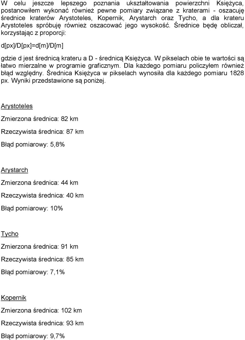 Średnice będę obliczał, korzystając z proporcji: d[px]/d[px]=d[m]/d[m] gdzie d jest średnicą krateru a D - średnicą Księżyca. W pikselach obie te wartości są łatwo mierzalne w programie graficznym.