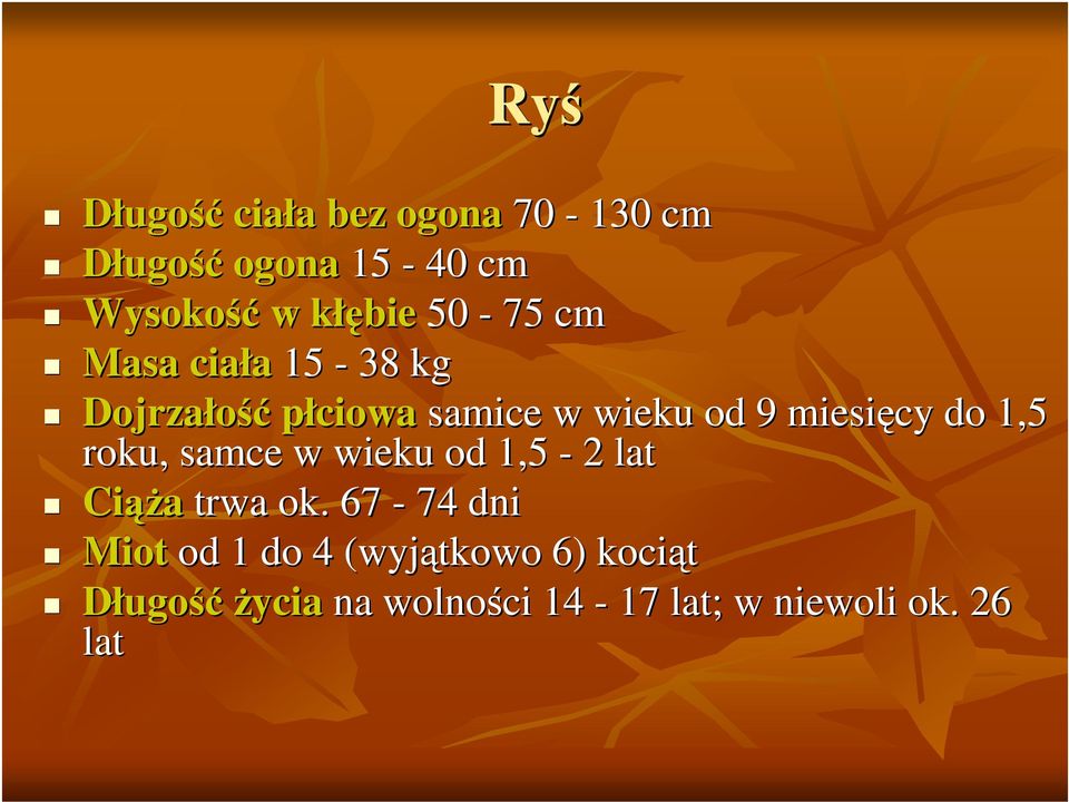 do 1,5 roku, samce w wieku od 1,5-2 lat Cia trwa ok.