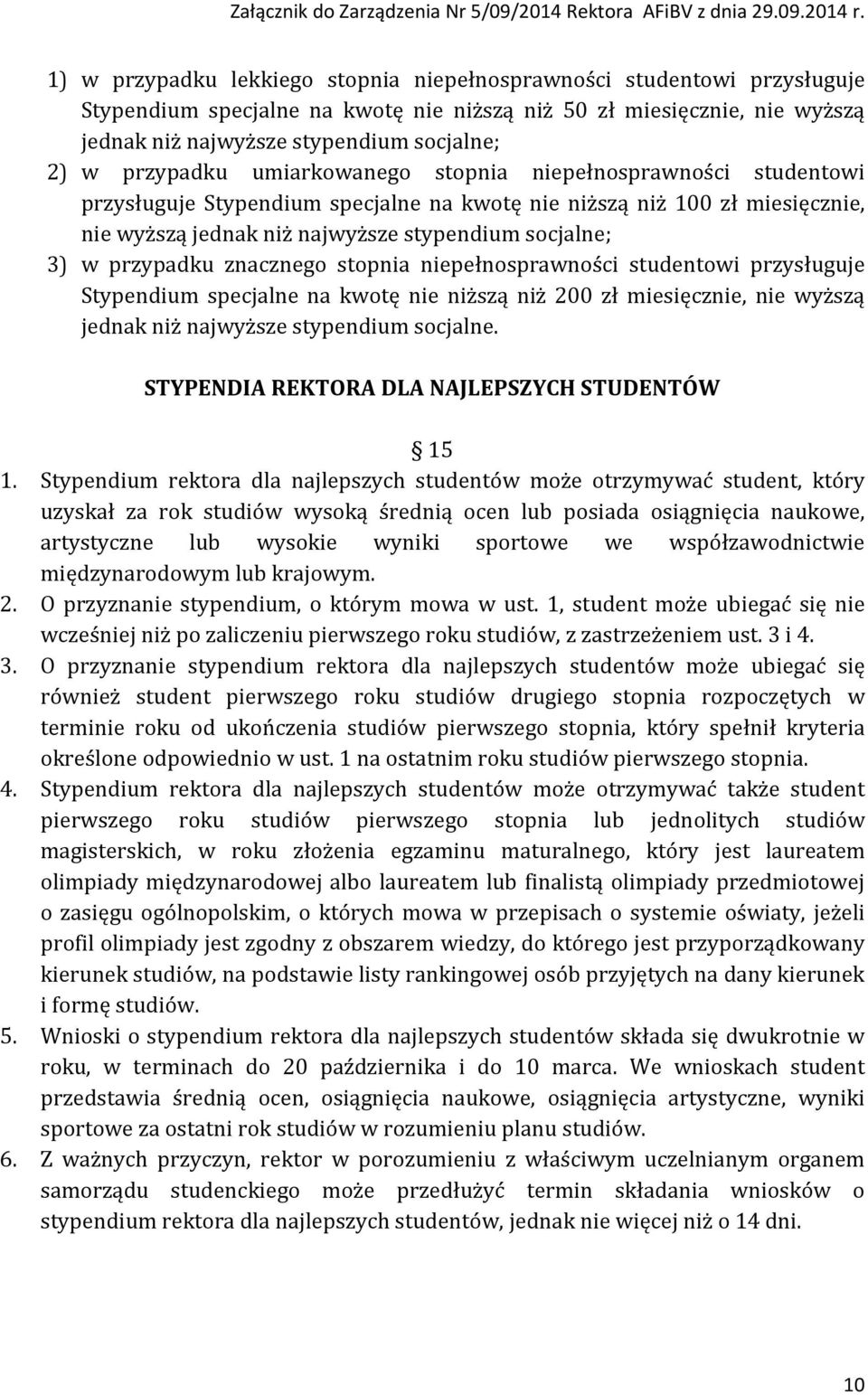 przypadku znacznego stopnia niepełnosprawności studentowi przysługuje Stypendium specjalne na kwotę nie niższą niż 200 zł miesięcznie, nie wyższą jednak niż najwyższe stypendium socjalne.