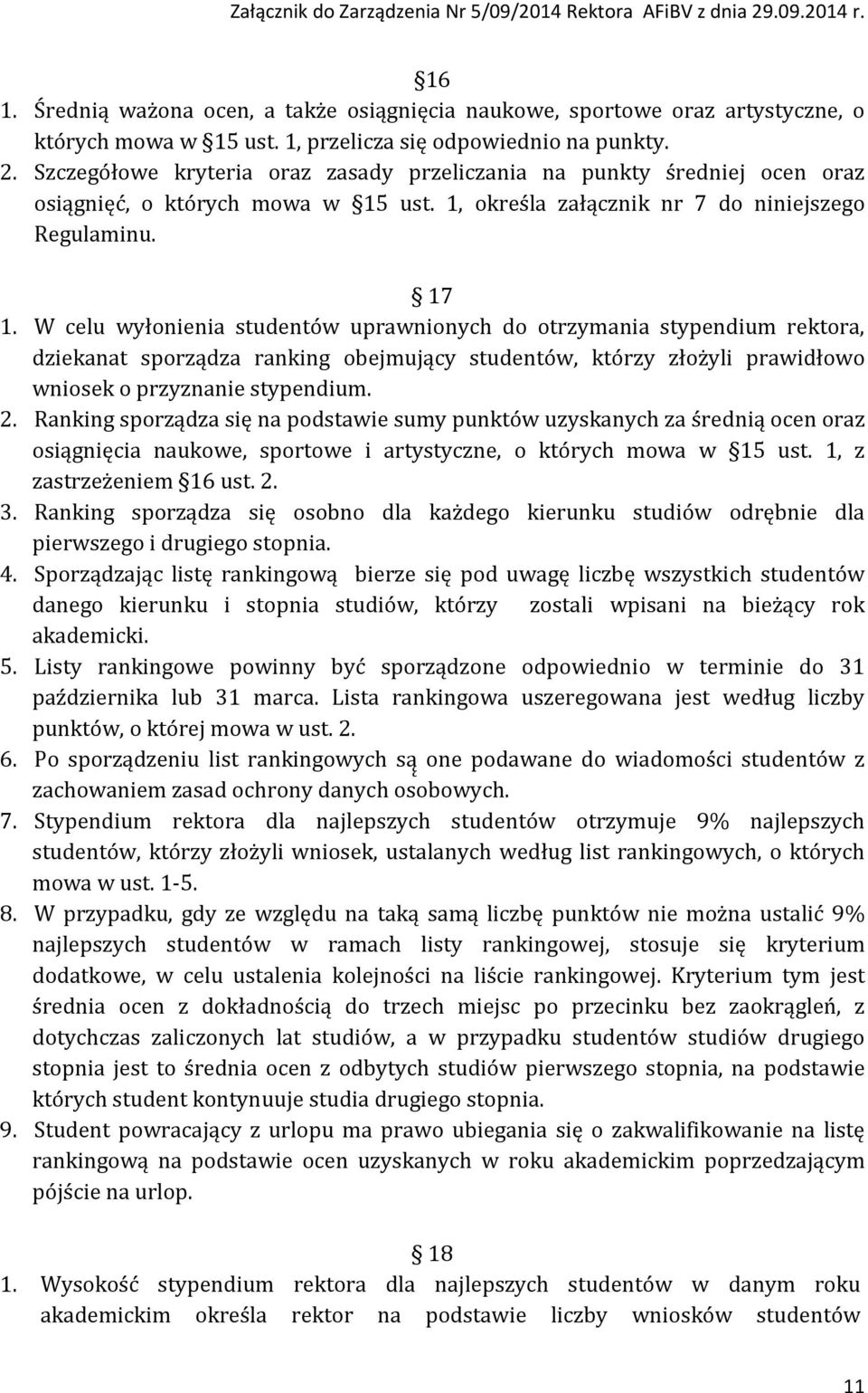 W celu wyłonienia studentów uprawnionych do otrzymania stypendium rektora, dziekanat sporządza ranking obejmujący studentów, którzy złożyli prawidłowo wniosek o przyznanie stypendium. 2.