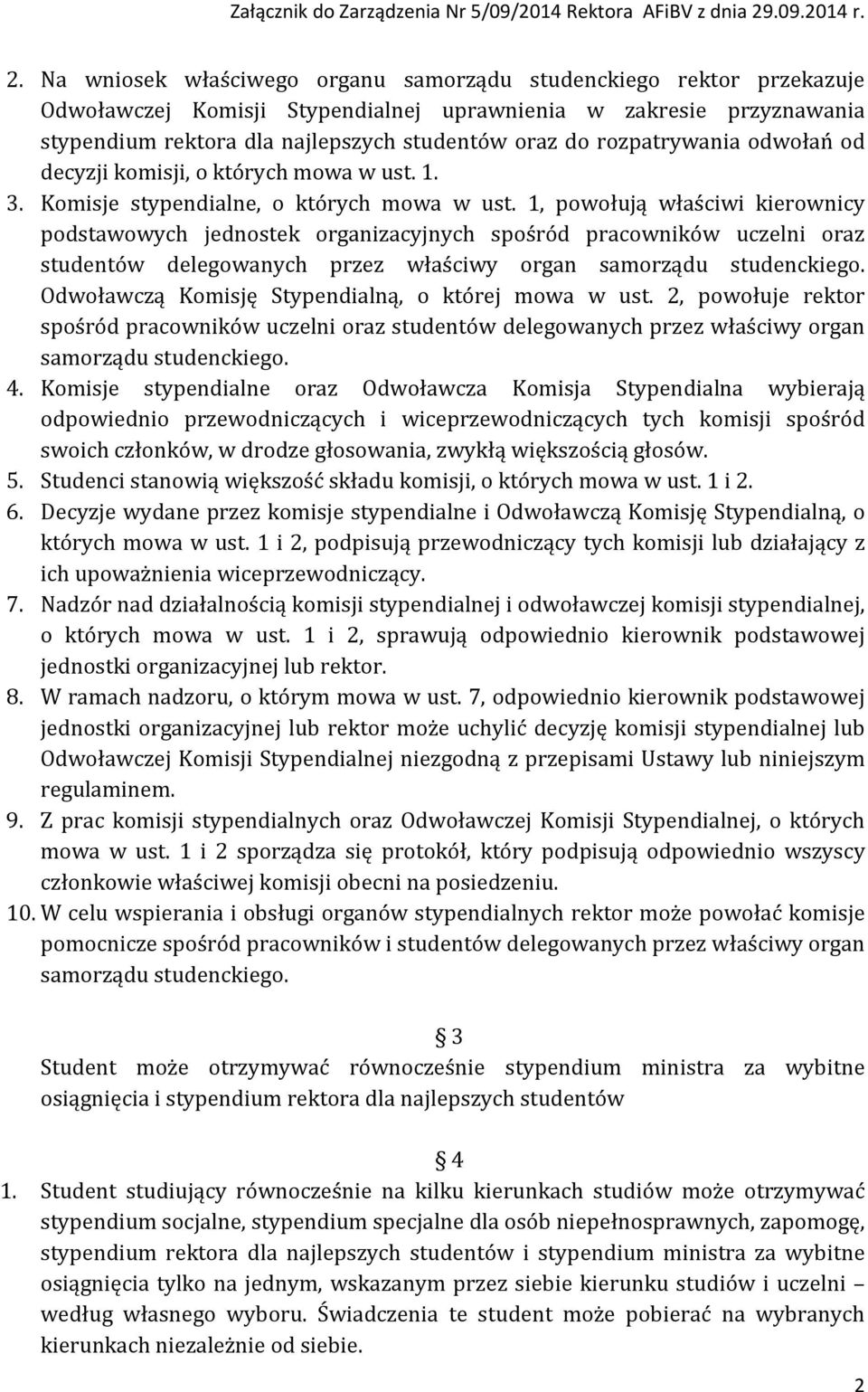 1, powołują właściwi kierownicy podstawowych jednostek organizacyjnych spośród pracowników uczelni oraz studentów delegowanych przez właściwy organ samorządu studenckiego.