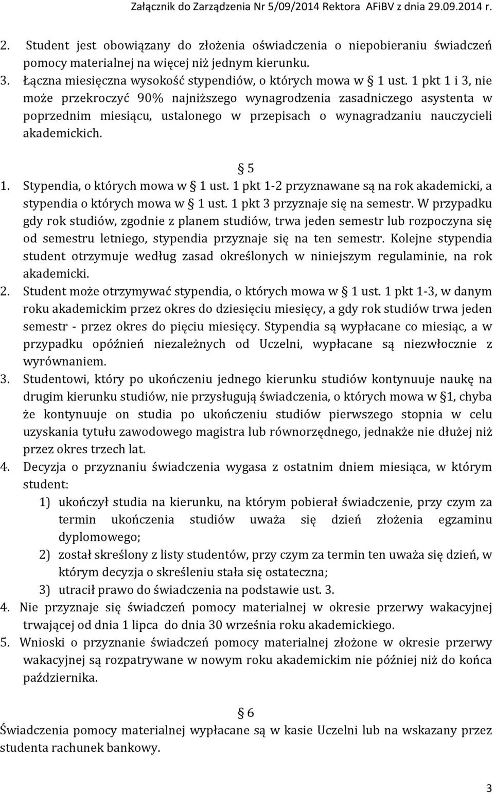 Stypendia, o których mowa w 1 ust. 1 pkt 1-2 przyznawane są na rok akademicki, a stypendia o których mowa w 1 ust. 1 pkt 3 przyznaje się na semestr.