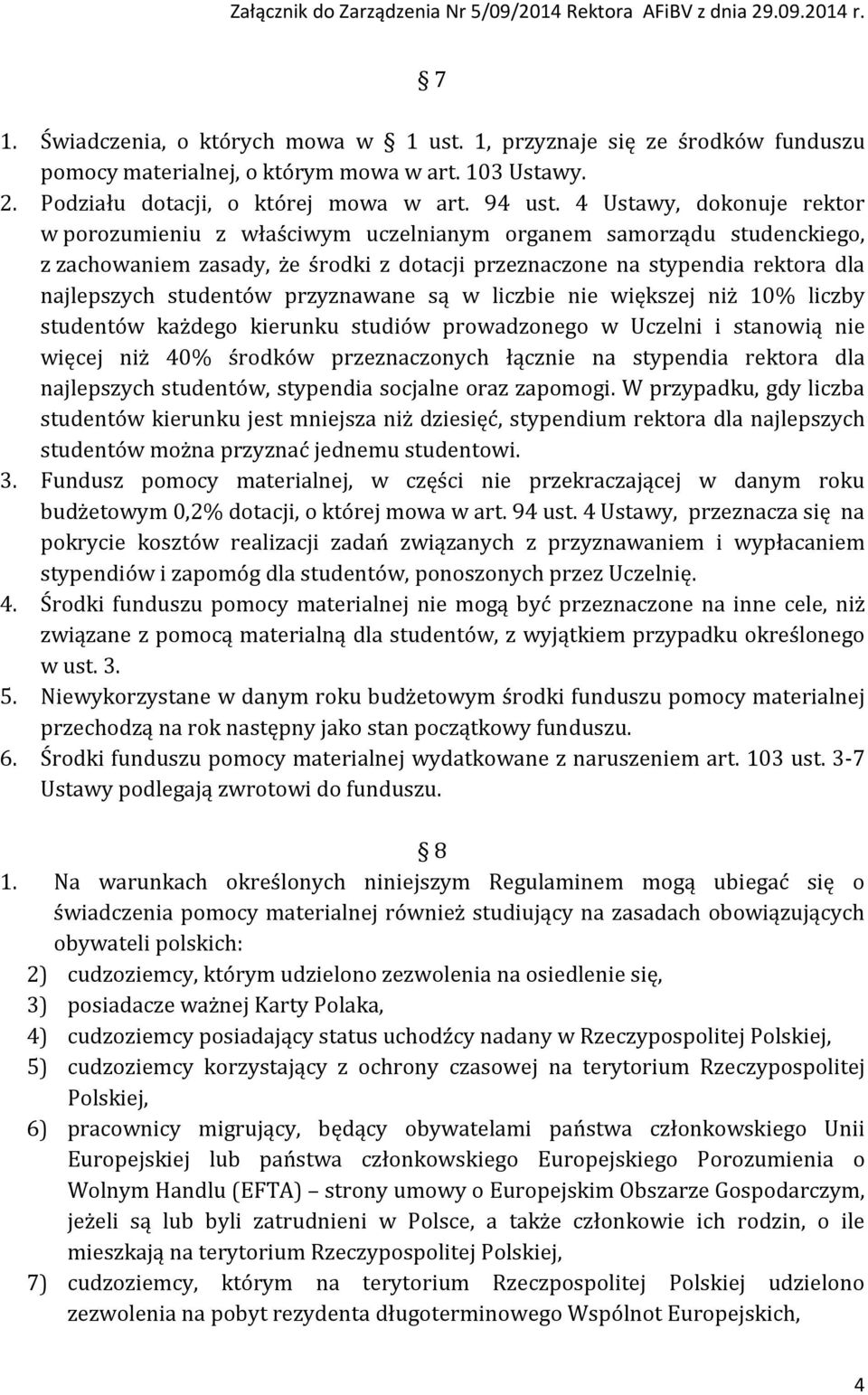przyznawane są w liczbie nie większej niż 10% liczby studentów każdego kierunku studiów prowadzonego w Uczelni i stanowią nie więcej niż 40% środków przeznaczonych łącznie na stypendia rektora dla
