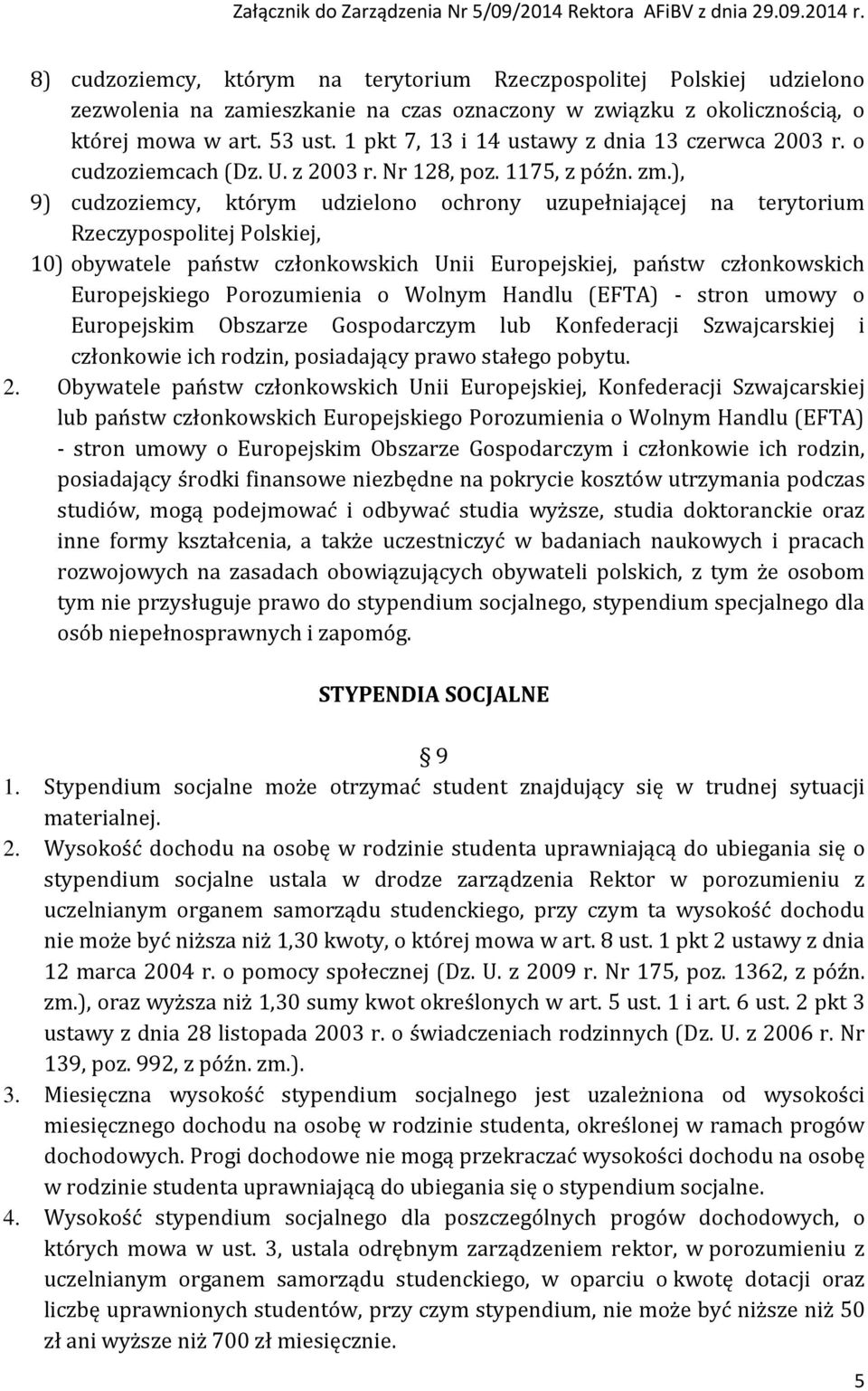 ), 9) cudzoziemcy, którym udzielono ochrony uzupełniającej na terytorium Rzeczypospolitej Polskiej, 10) obywatele państw członkowskich Unii Europejskiej, państw członkowskich Europejskiego