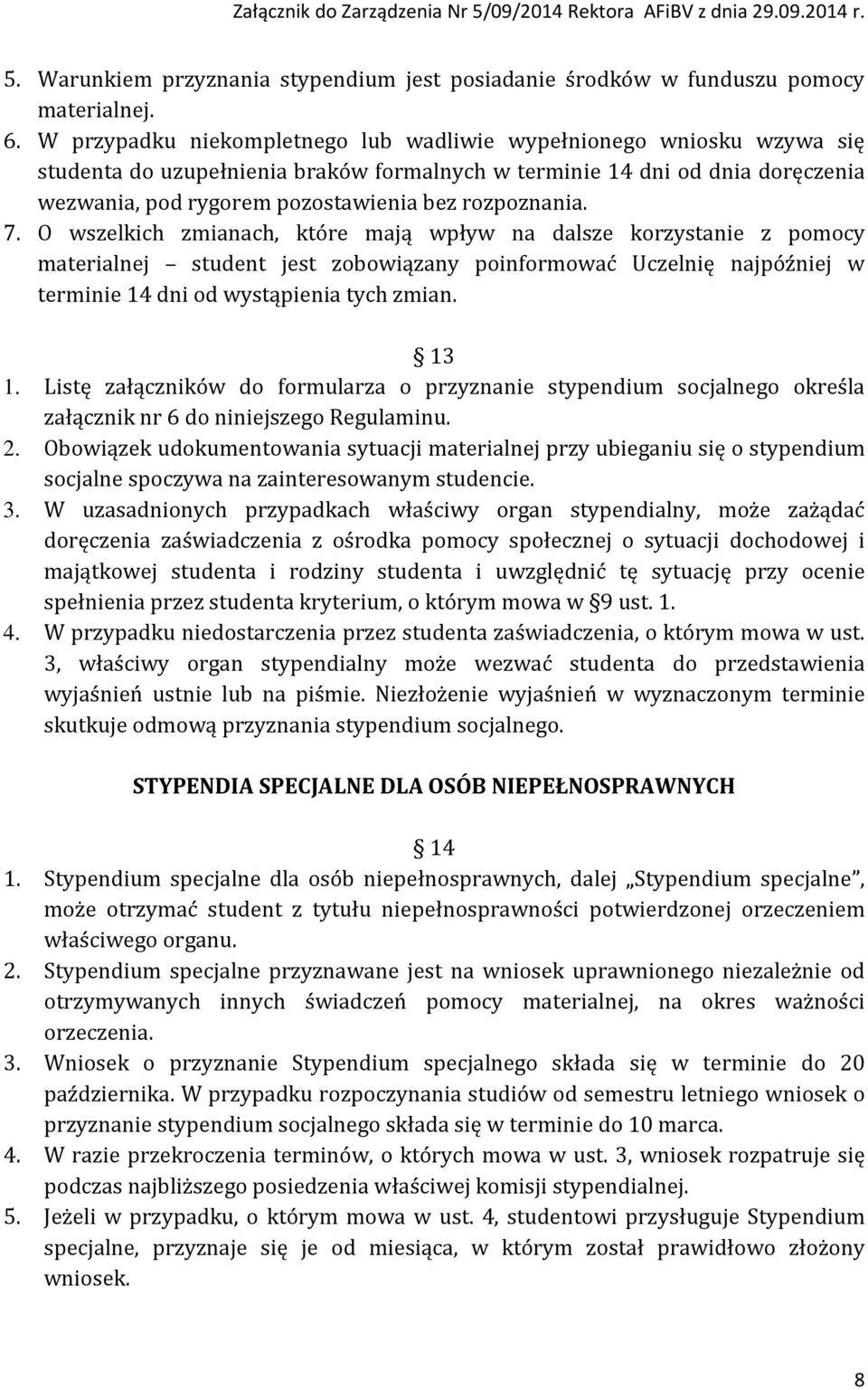 rozpoznania. 7. O wszelkich zmianach, które mają wpływ na dalsze korzystanie z pomocy materialnej student jest zobowiązany poinformować Uczelnię najpóźniej w terminie 14 dni od wystąpienia tych zmian.