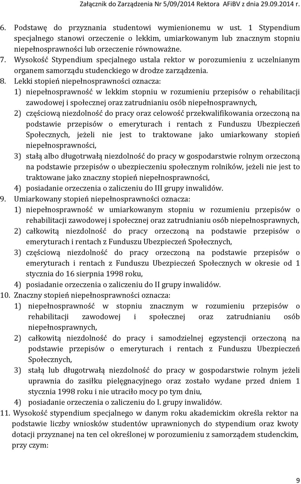 Lekki stopień niepełnosprawności oznacza: 1) niepełnosprawność w lekkim stopniu w rozumieniu przepisów o rehabilitacji zawodowej i społecznej oraz zatrudnianiu osób niepełnosprawnych, 2) częściową