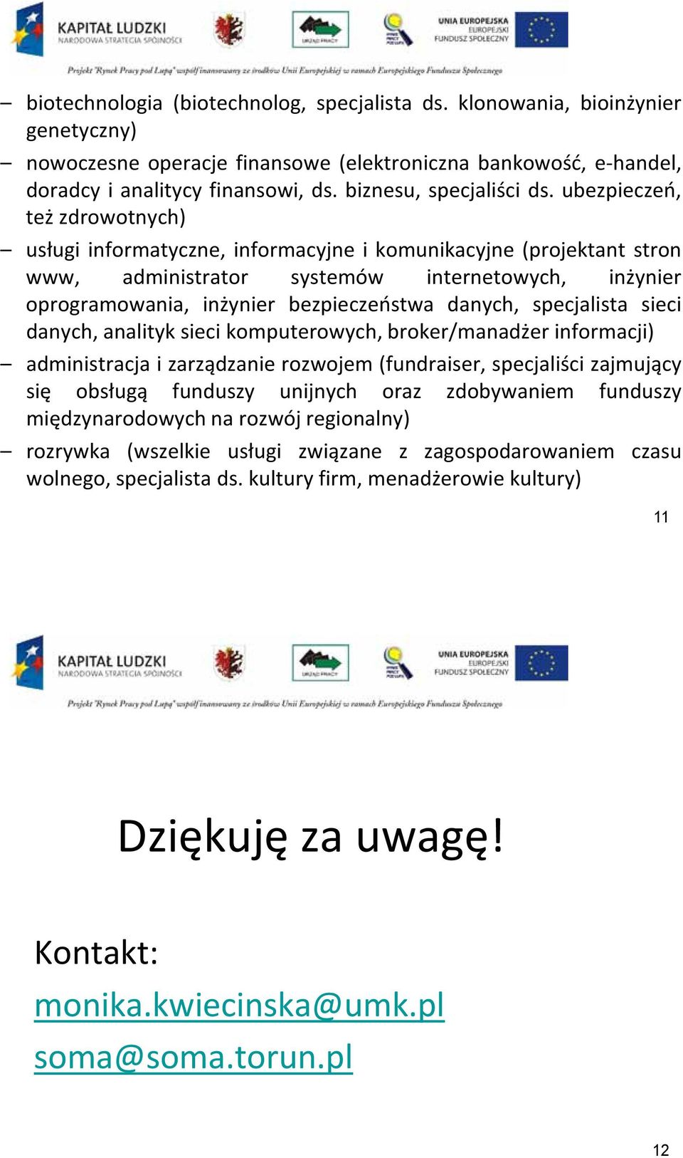 ubezpieczeń, też zdrowotnych) usługi informatyczne, informacyjne i komunikacyjne (projektant stron www, administrator systemów internetowych, inżynier oprogramowania, inżynier bezpieczeństwa danych,