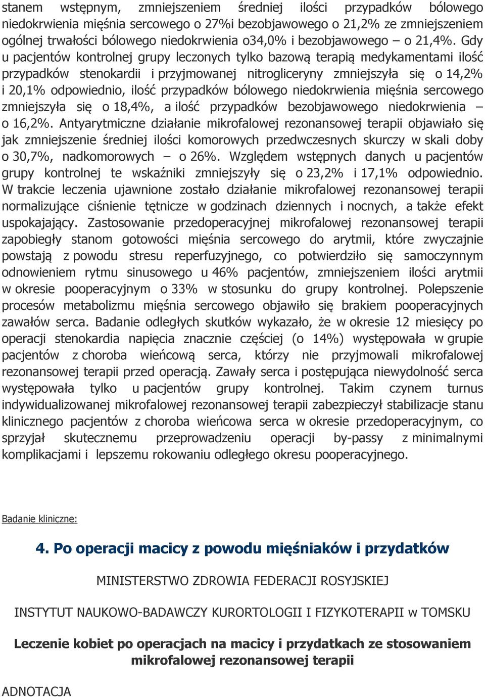 Gdy u pacjentów kontrolnej grupy leczonych tylko bazową terapią medykamentami ilość przypadków stenokardii i przyjmowanej nitrogliceryny zmniejszyła się o 14,2% i 20,1% odpowiednio, ilość przypadków