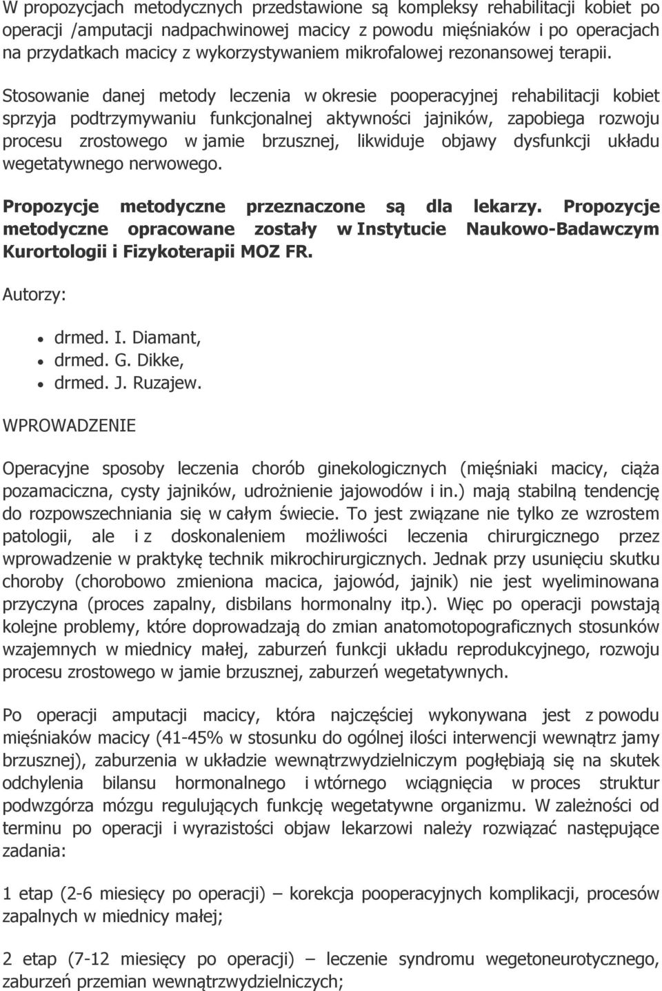 Stosowanie danej metody leczenia w okresie pooperacyjnej rehabilitacji kobiet sprzyja podtrzymywaniu funkcjonalnej aktywności jajników, zapobiega rozwoju procesu zrostowego w jamie brzusznej,