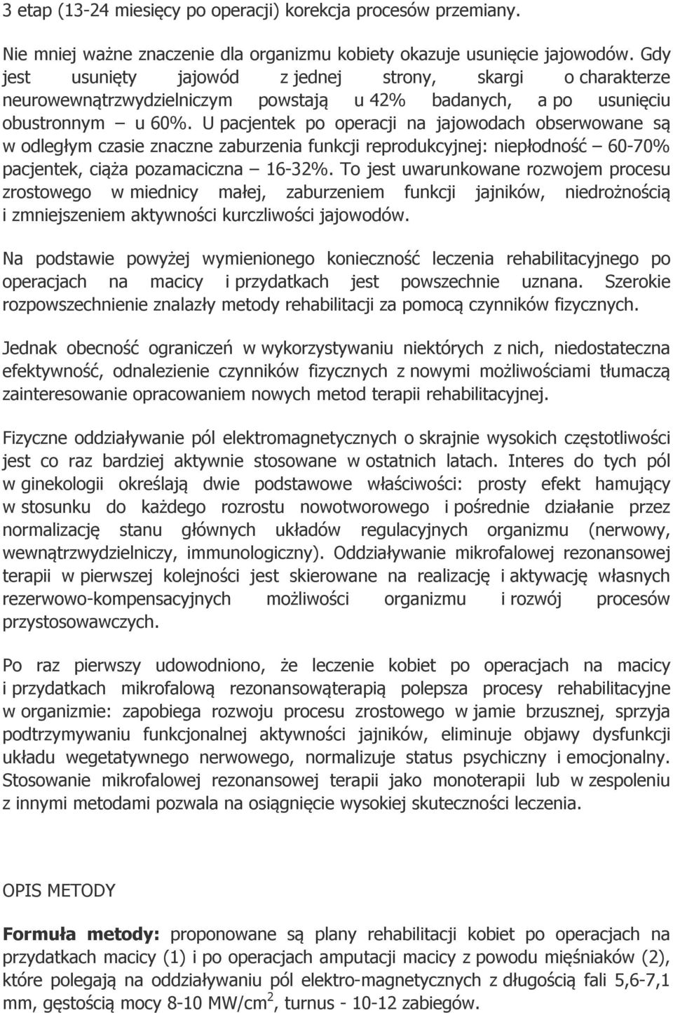 U pacjentek po operacji na jajowodach obserwowane są w odległym czasie znaczne zaburzenia funkcji reprodukcyjnej: niepłodność 60-70% pacjentek, ciąża pozamaciczna 16-32%.
