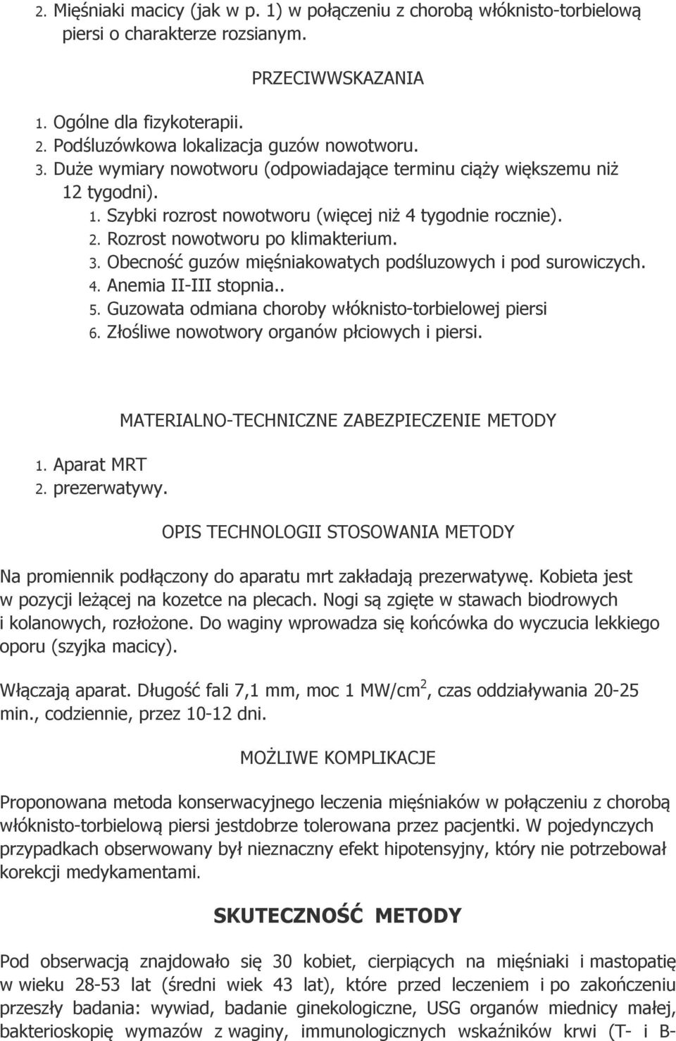 Obecność guzów mięśniakowatych podśluzowych i pod surowiczych. 4. Anemia II-III stopnia.. 5. Guzowata odmiana choroby włóknisto-torbielowej piersi 6. Złośliwe nowotwory organów płciowych i piersi. 1.