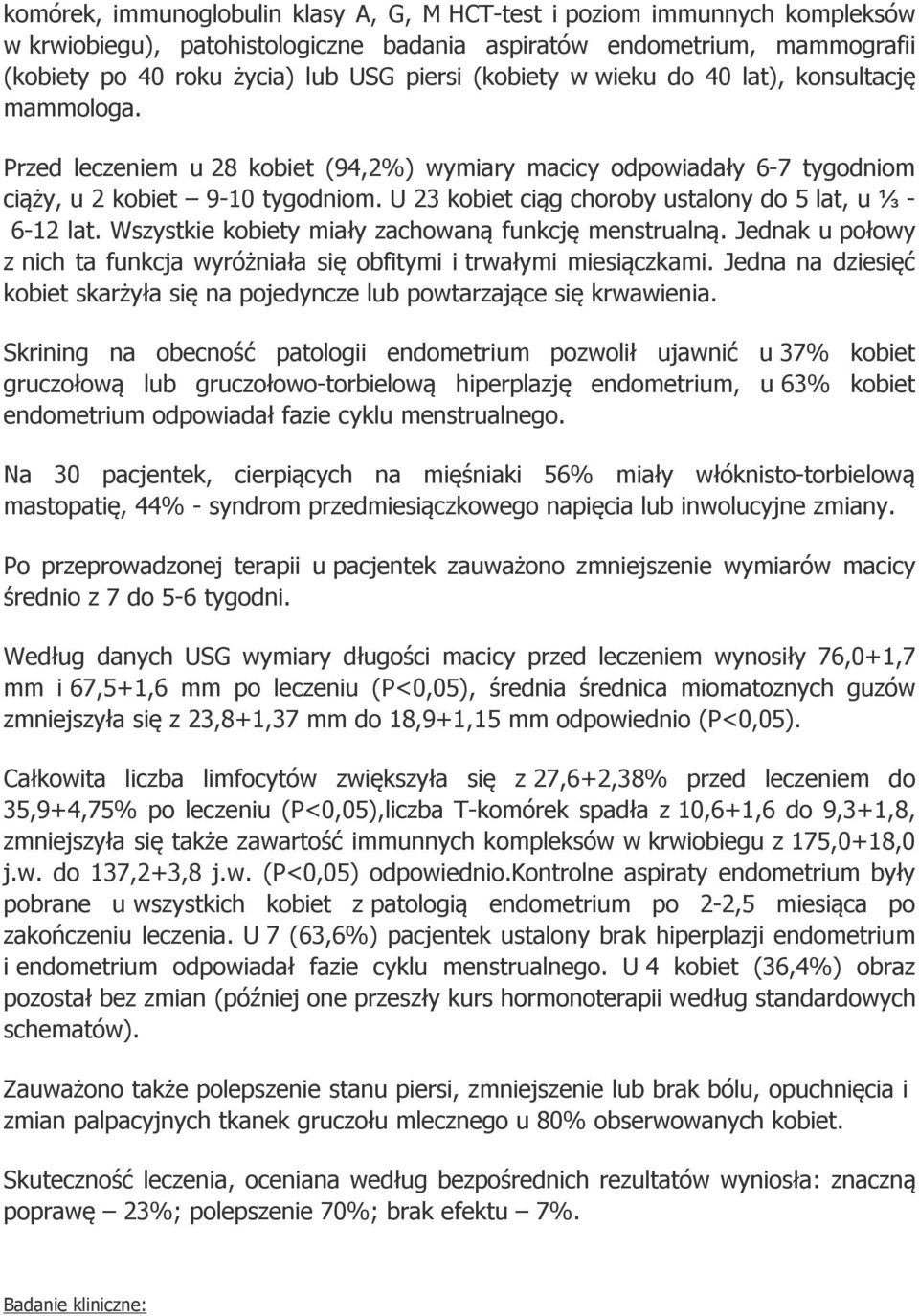 U 23 kobiet ciąg choroby ustalony do 5 lat, u ⅓ - 6-12 lat. Wszystkie kobiety miały zachowaną funkcję menstrualną. Jednak u połowy z nich ta funkcja wyróżniała się obfitymi i trwałymi miesiączkami.