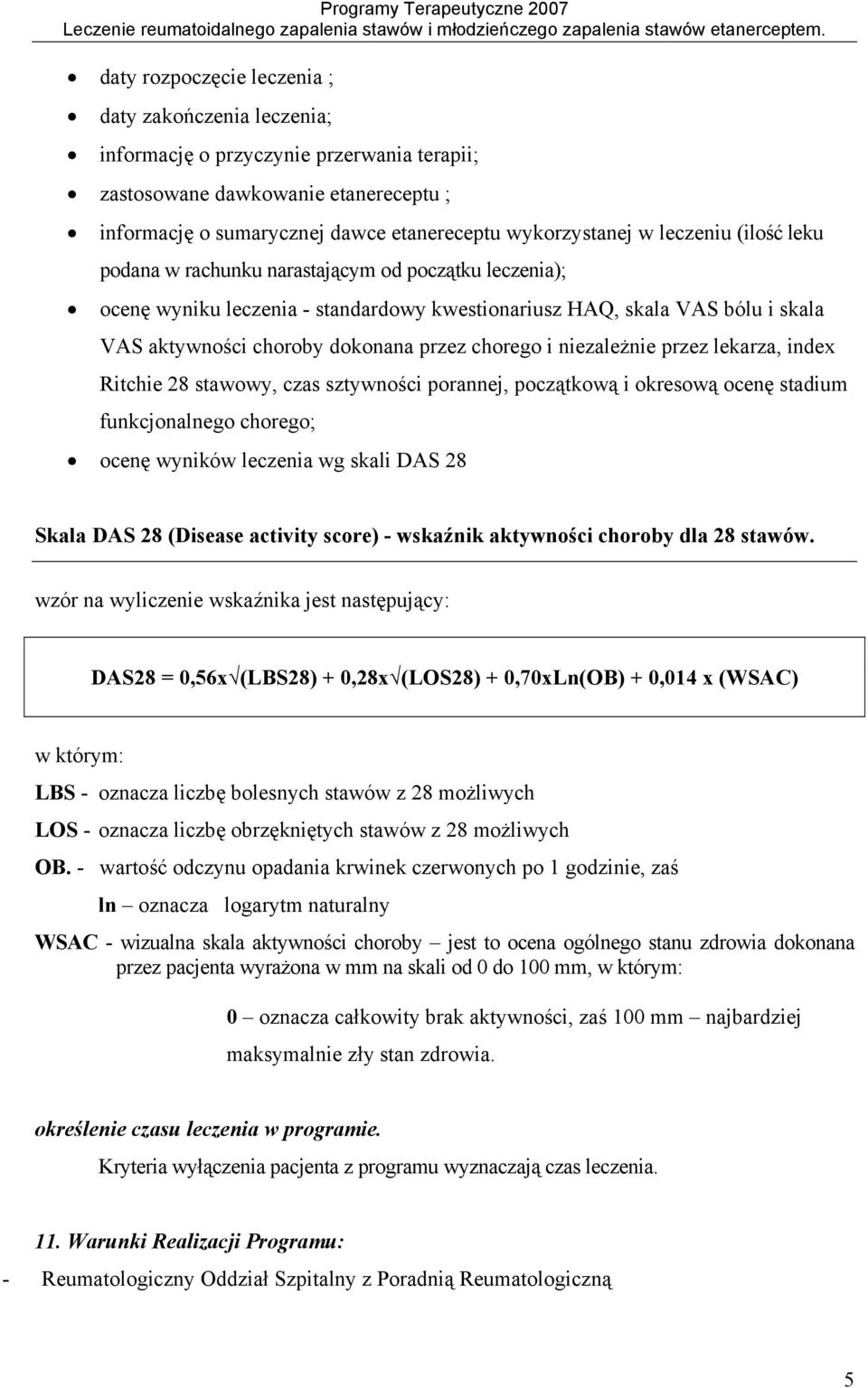 i niezależnie przez lekarza, index Ritchie 28 stawowy, czas sztywności porannej, początkową i okresową ocenę stadium funkcjonalnego chorego; ocenę wyników leczenia wg skali DAS 28 Skala DAS 28