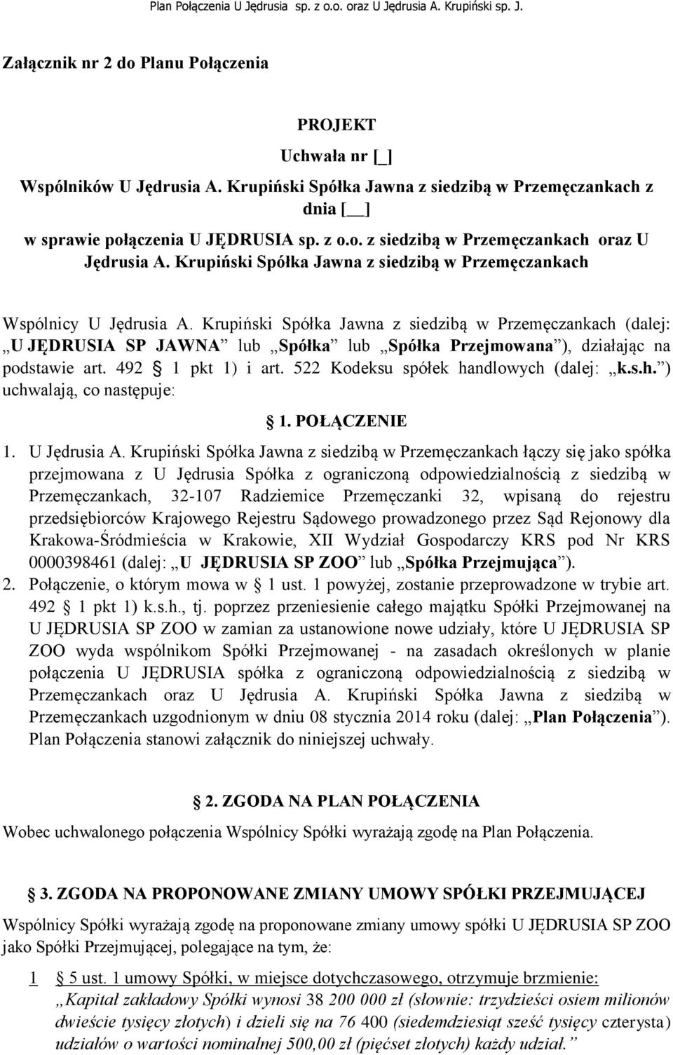 Krupiński Spółka Jawna z siedzibą w Przemęczankach (dalej: U JĘDRUSIA SP JAWNA lub Spółka lub Spółka Przejmowana ), działając na podstawie art. 492 1 pkt 1) i art.
