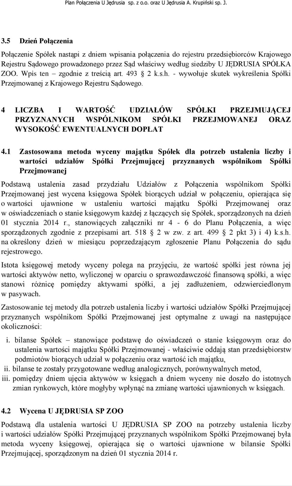 4 LICZBA I WARTOŚĆ UDZIAŁÓW SPÓŁKI PRZEJMUJĄCEJ PRZYZNANYCH WSPÓLNIKOM SPÓŁKI PRZEJMOWANEJ ORAZ WYSOKOŚĆ EWENTUALNYCH DOPŁAT 4.