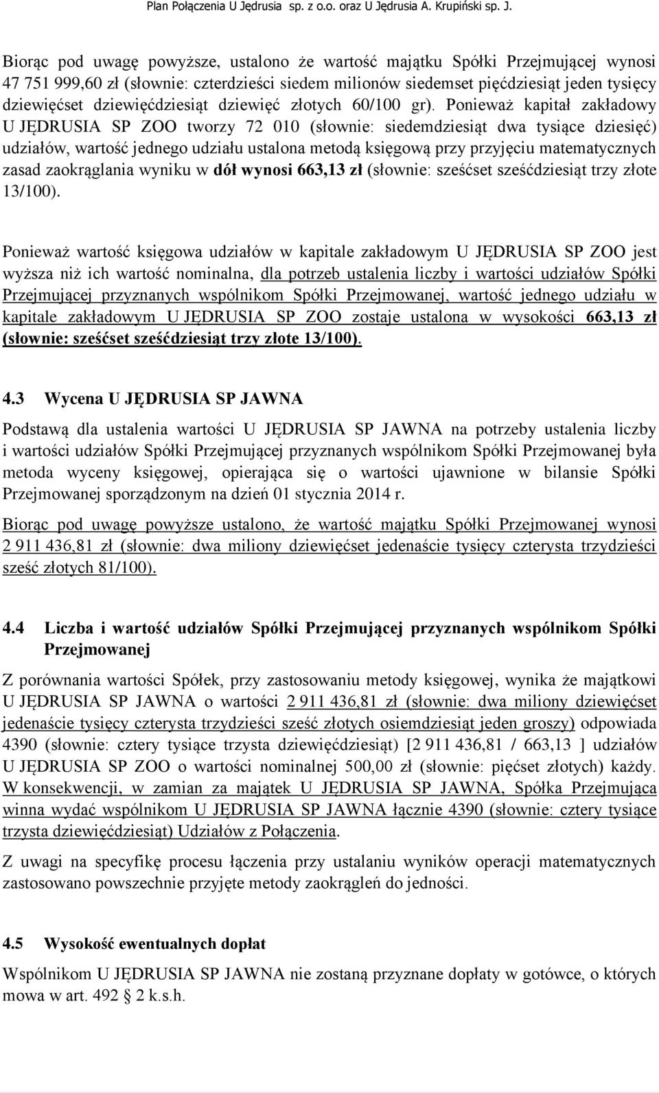 Ponieważ kapitał zakładowy U JĘDRUSIA SP ZOO tworzy 72 010 (słownie: siedemdziesiąt dwa tysiące dziesięć) udziałów, wartość jednego udziału ustalona metodą księgową przy przyjęciu matematycznych