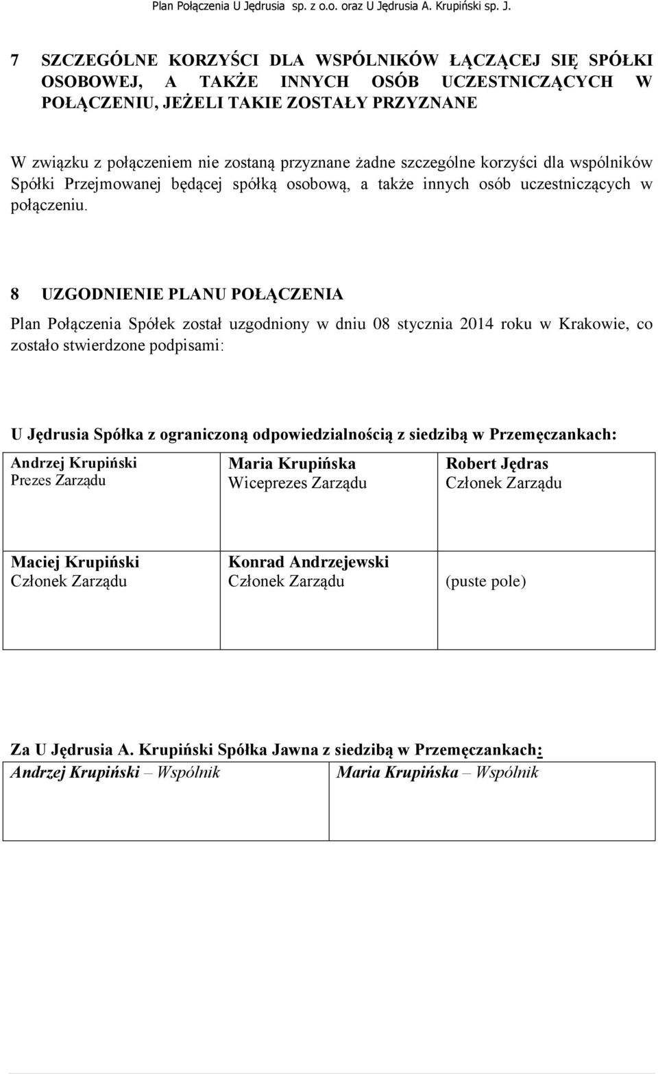 8 UZGODNIENIE PLANU POŁĄCZENIA Plan Połączenia Spółek został uzgodniony w dniu 08 stycznia 2014 roku w Krakowie, co zostało stwierdzone podpisami: U Jędrusia Spółka z ograniczoną odpowiedzialnością z