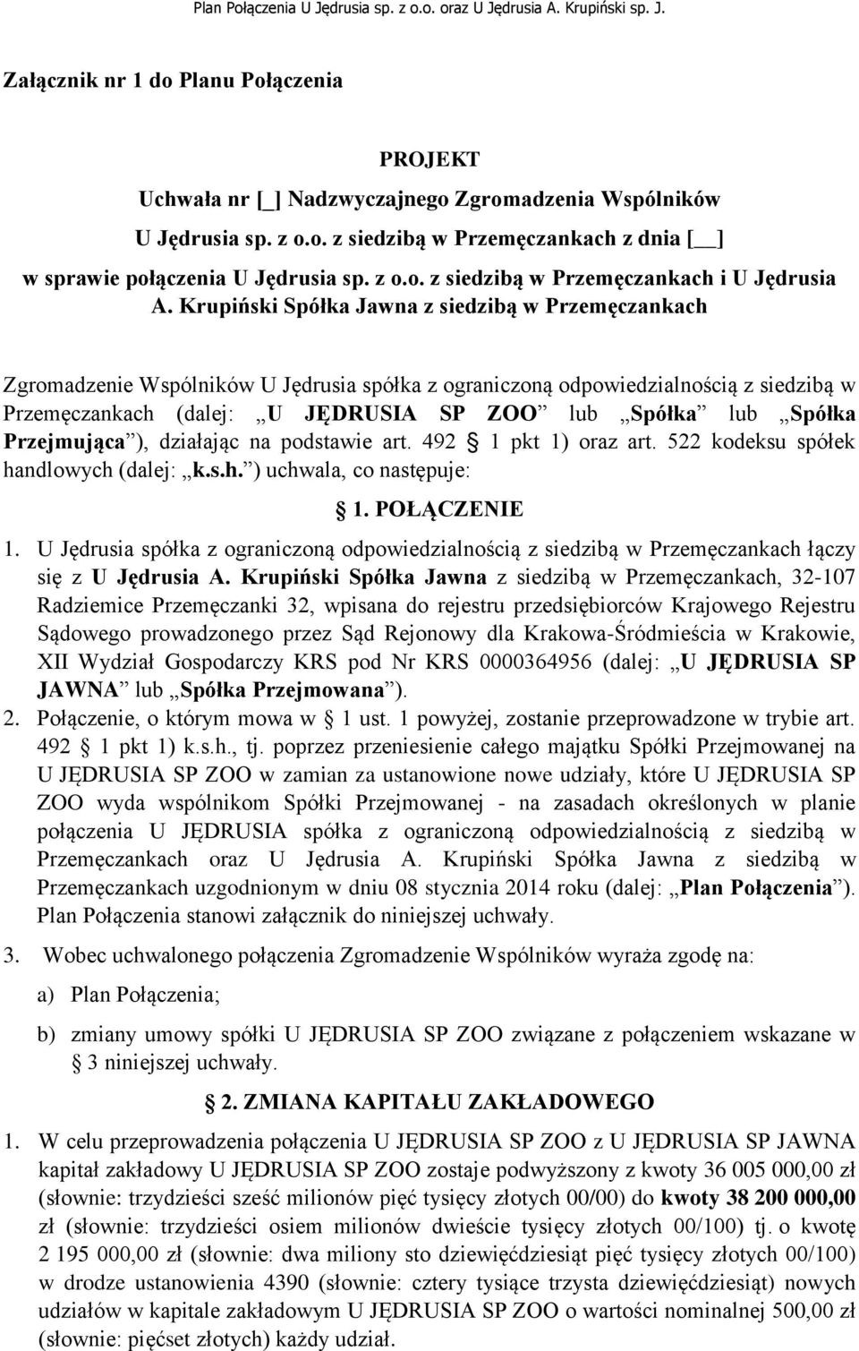 Spółka Przejmująca ), działając na podstawie art. 492 1 pkt 1) oraz art. 522 kodeksu spółek handlowych (dalej: k.s.h. ) uchwala, co następuje: 1. POŁĄCZENIE 1.