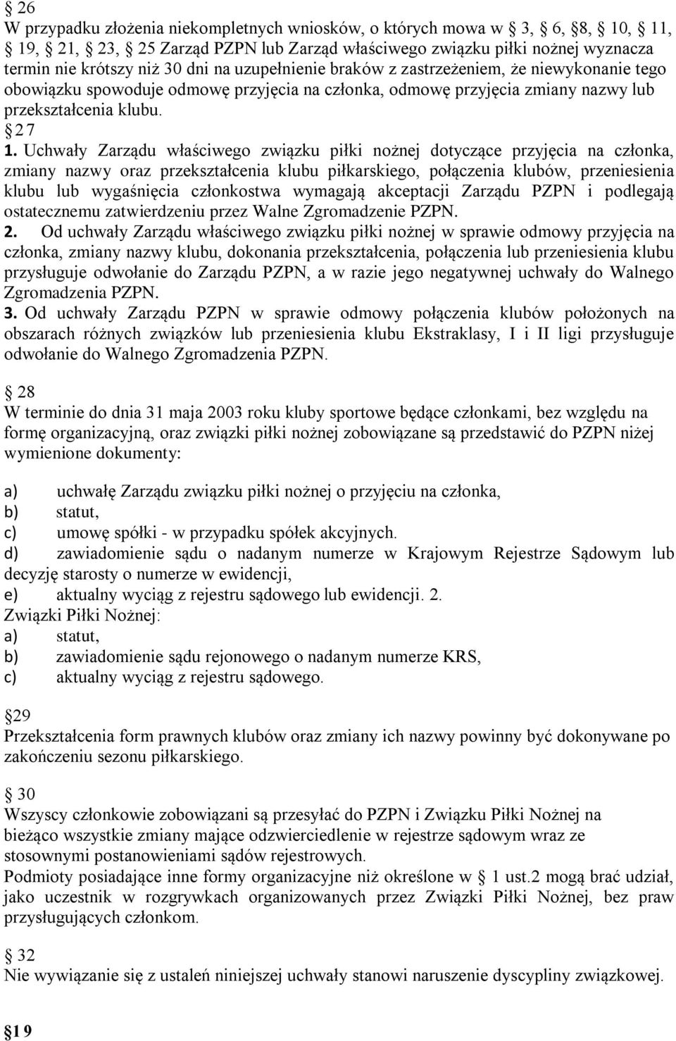 Uchwały Zarządu właściwego związku piłki nożnej dotyczące przyjęcia na członka, zmiany nazwy oraz przekształcenia klubu piłkarskiego, połączenia klubów, przeniesienia klubu lub wygaśnięcia