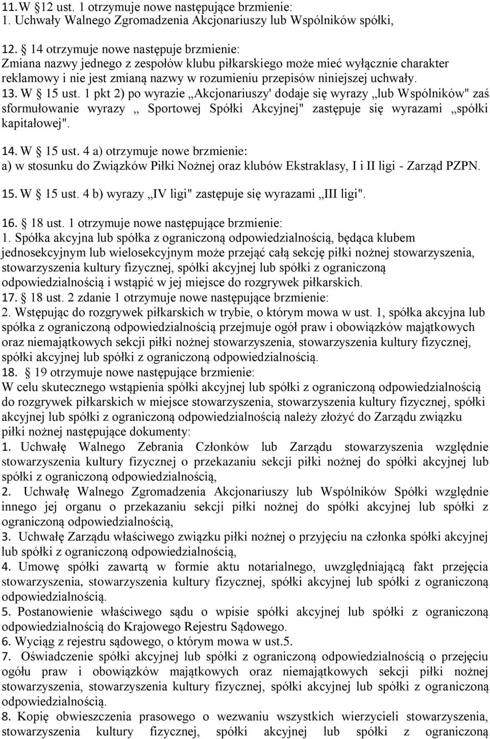 W 15 ust. 1 pkt 2) po wyrazie Akcjonariuszy' dodaje się wyrazy lub Wspólników" zaś sformułowanie wyrazy Sportowej Spółki Akcyjnej" zastępuje się wyrazami spółki kapitałowej". 14. W 15 ust.