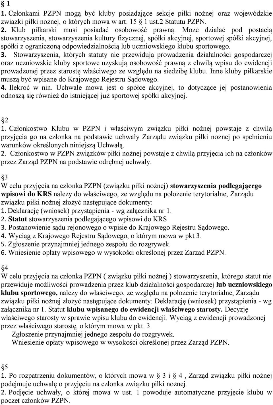 Może działać pod postacią stowarzyszenia, stowarzyszenia kultury fizycznej, spółki akcyjnej, sportowej spółki akcyjnej, spółki z ograniczoną odpowiedzialnością lub uczniowskiego klubu sportowego. 3.