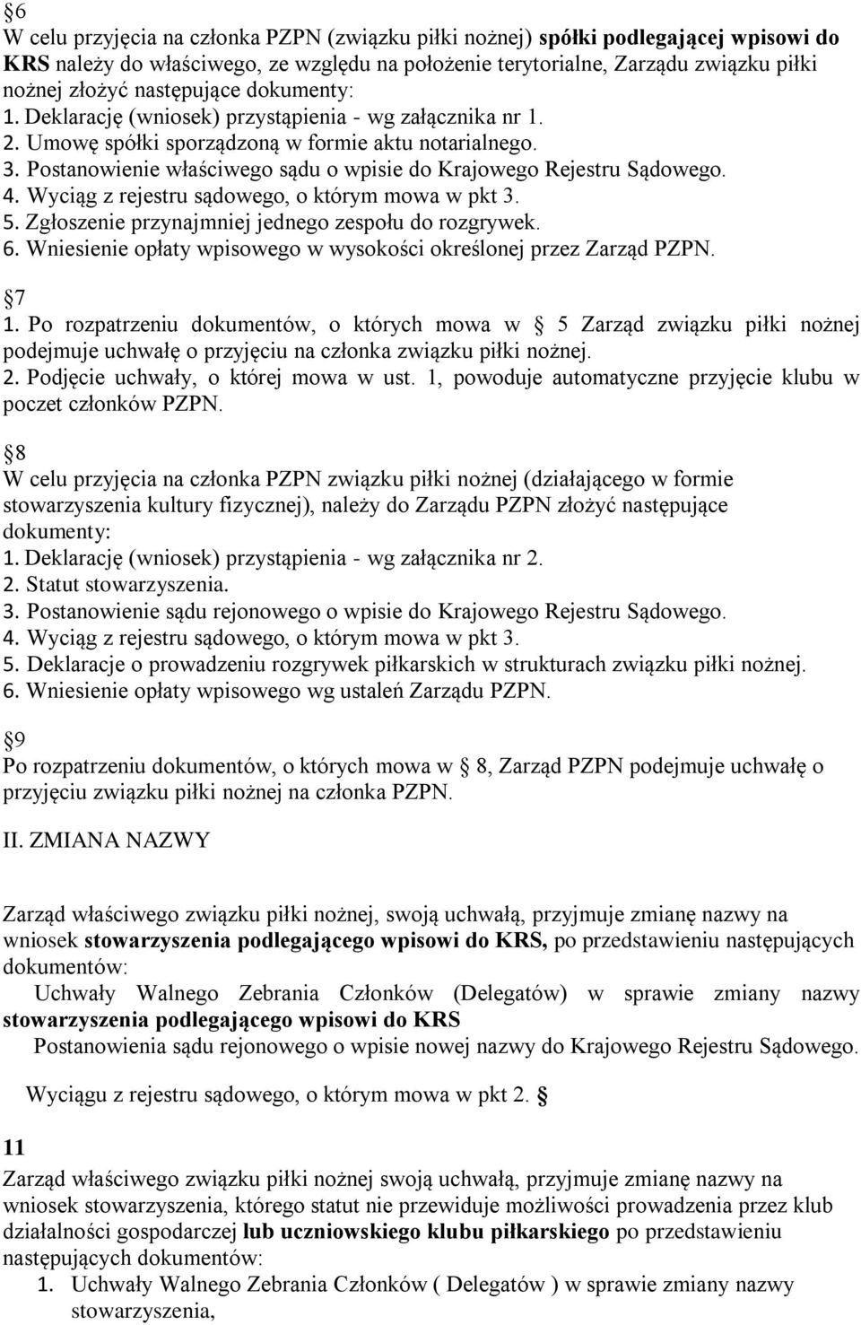 Postanowienie właściwego sądu o wpisie do Krajowego Rejestru Sądowego. 4. Wyciąg z rejestru sądowego, o którym mowa w pkt 3. 5. Zgłoszenie przynajmniej jednego zespołu do rozgrywek. 6.