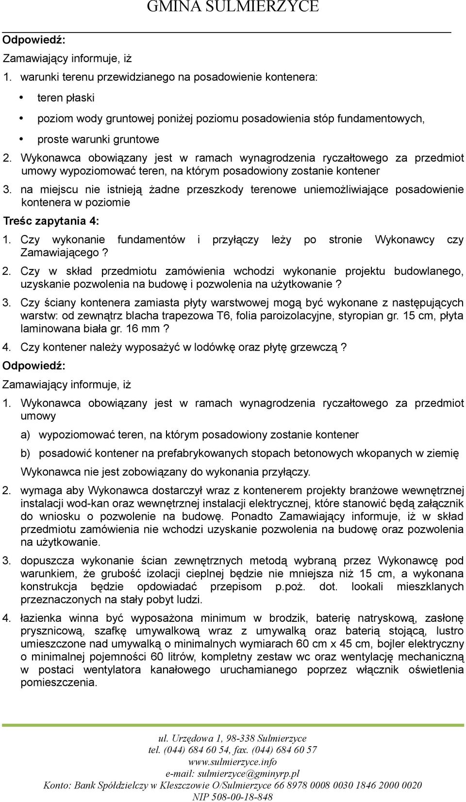 Wykonawca obowiązany jest w ramach wynagrodzenia ryczałtowego za przedmiot wypoziomować teren, na którym posadowiony zostanie kontener 3.