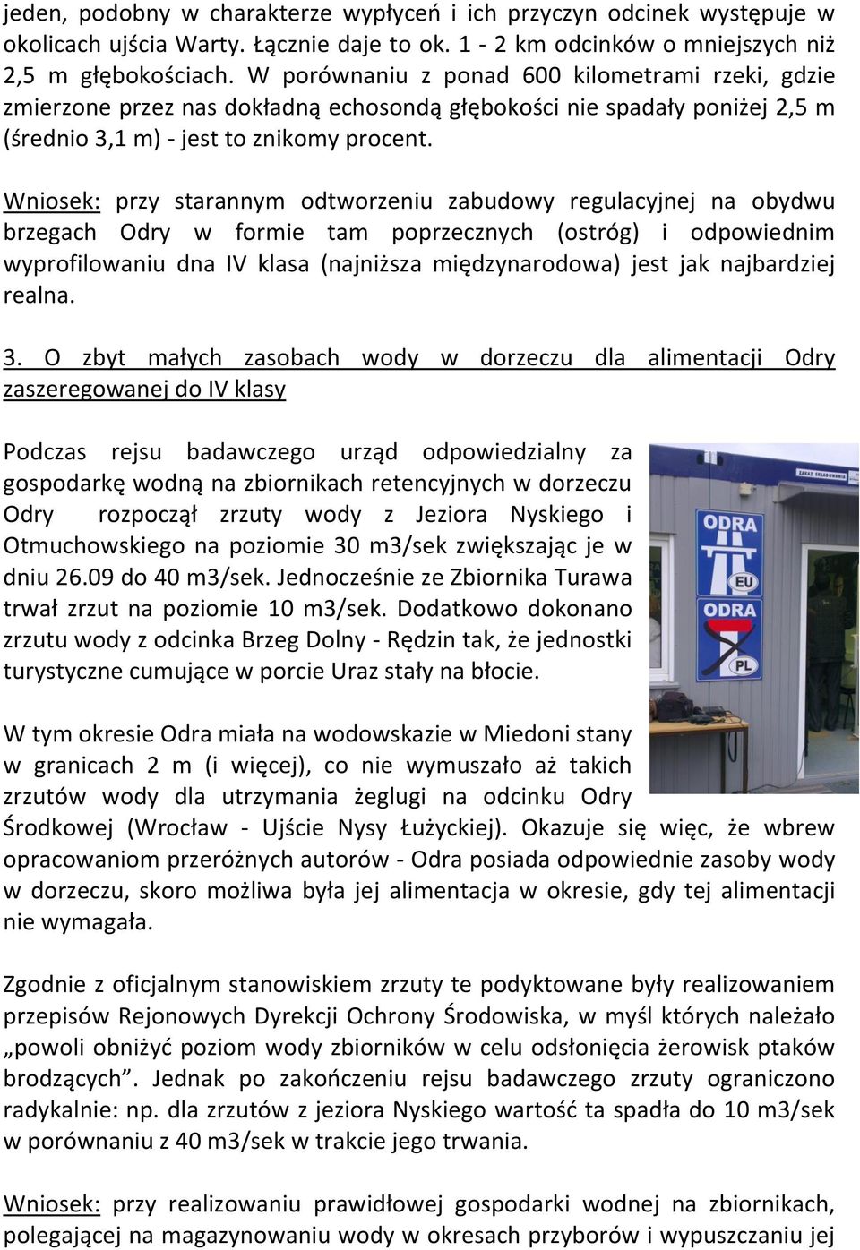 Wniosek: przy starannym odtworzeniu zabudowy regulacyjnej na obydwu brzegach Odry w formie tam poprzecznych (ostróg) i odpowiednim wyprofilowaniu dna IV klasa (najniższa międzynarodowa) jest jak