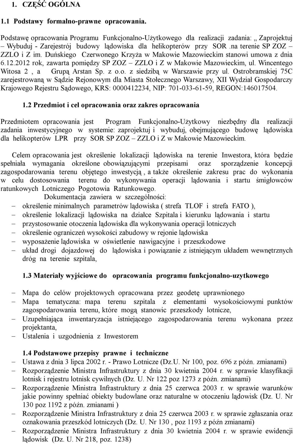 Duńskiego Czerwonego Krzyża w Makowie Mazowieckim stanowi umowa z dnia 6.12.2012 rok, zawarta pomiędzy SP ZOZ ZZLO i Z w Makowie Mazowieckim, ul. Wincentego Witosa 2, a Grupą Arstan Sp. z o.o. z siedzibą w Warszawie przy ul.