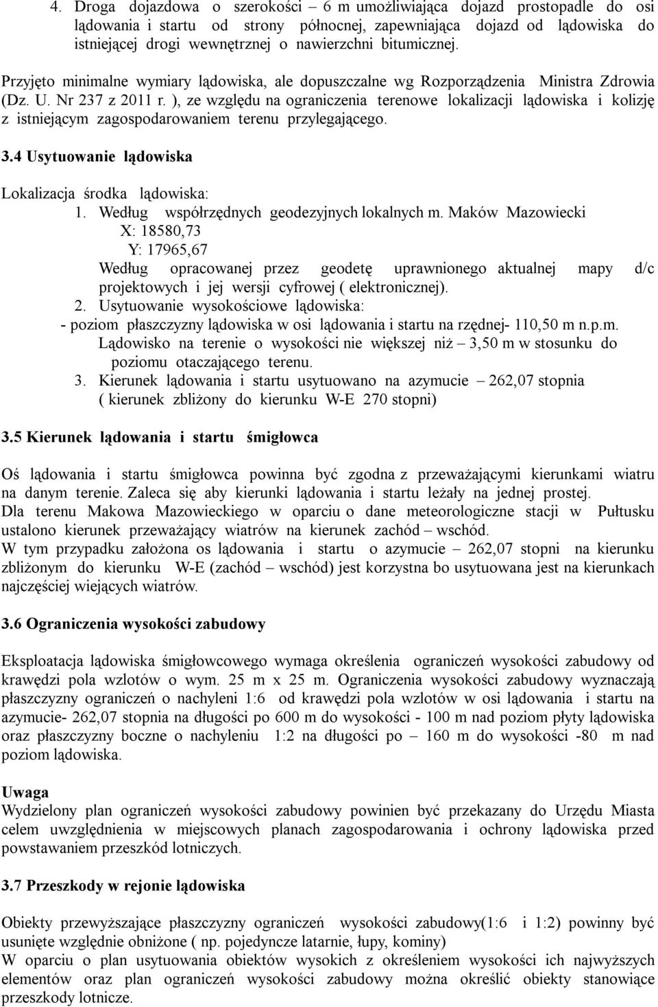 ), ze względu na ograniczenia terenowe lokalizacji lądowiska i kolizję z istniejącym zagospodarowaniem terenu przylegającego. 3.4 Usytuowanie lądowiska Lokalizacja środka lądowiska: 1.