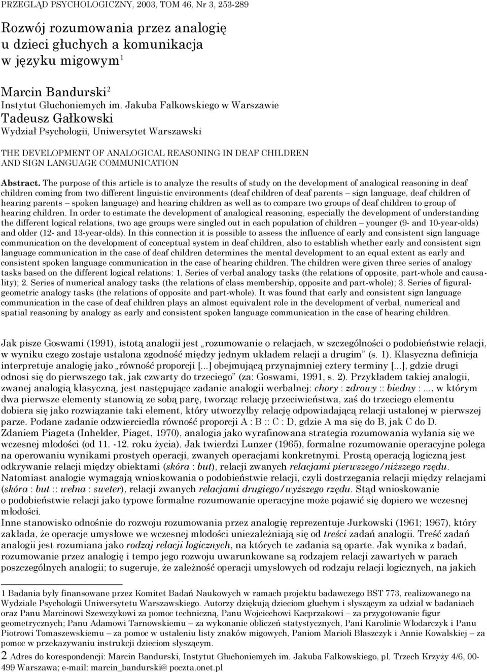 The purpose of this article is to analyze the results of study on the development of analogical reasoning in deaf children coming from two different linguistic environments (deaf children of deaf