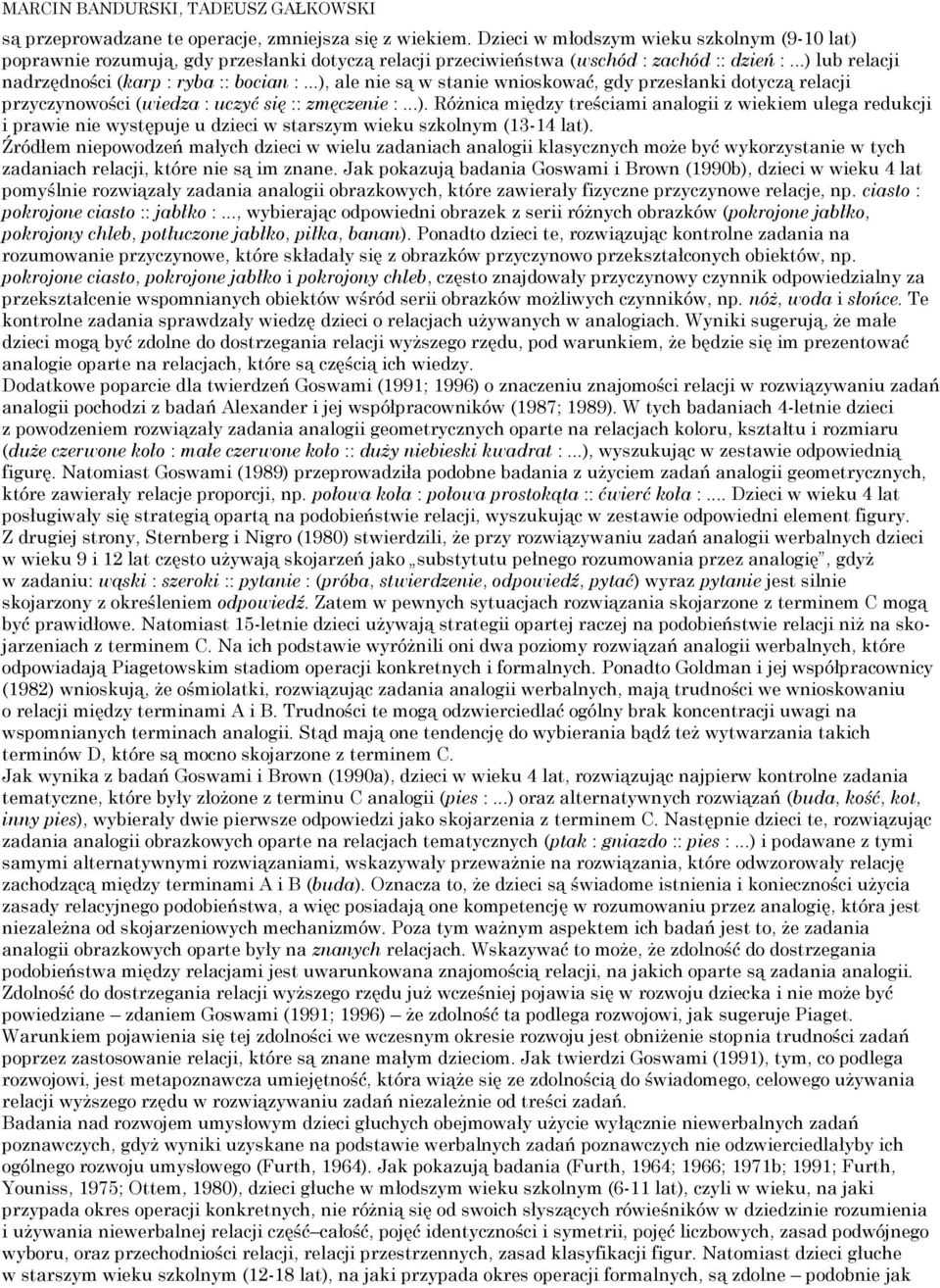 ..), ale nie są w stanie wnioskować, gdy przesłanki dotyczą relacji przyczynowości (wiedza : uczyć się :: zmęczenie :...). Różnica między treściami analogii z wiekiem ulega redukcji i prawie nie występuje u dzieci w starszym wieku szkolnym (13-1 lat).