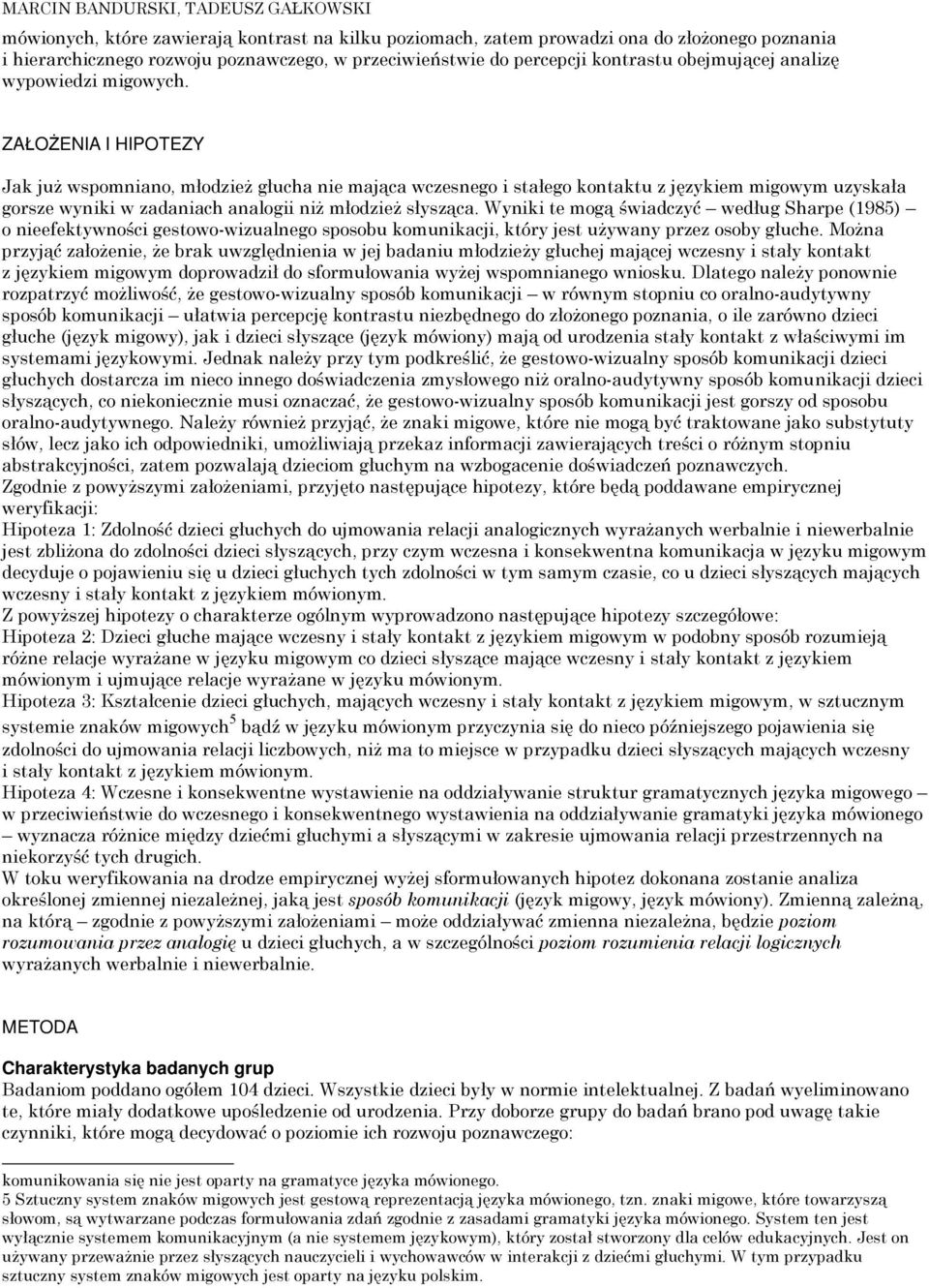 ZAŁOŻ ENIA I HIPOTEZY Jak już wspomniano, młodzież głucha nie mająca wczesnego i stałego kontaktu z językiem migowym uzyskała gorsze wyniki w zadaniach analogii niż młodzież słysząca.