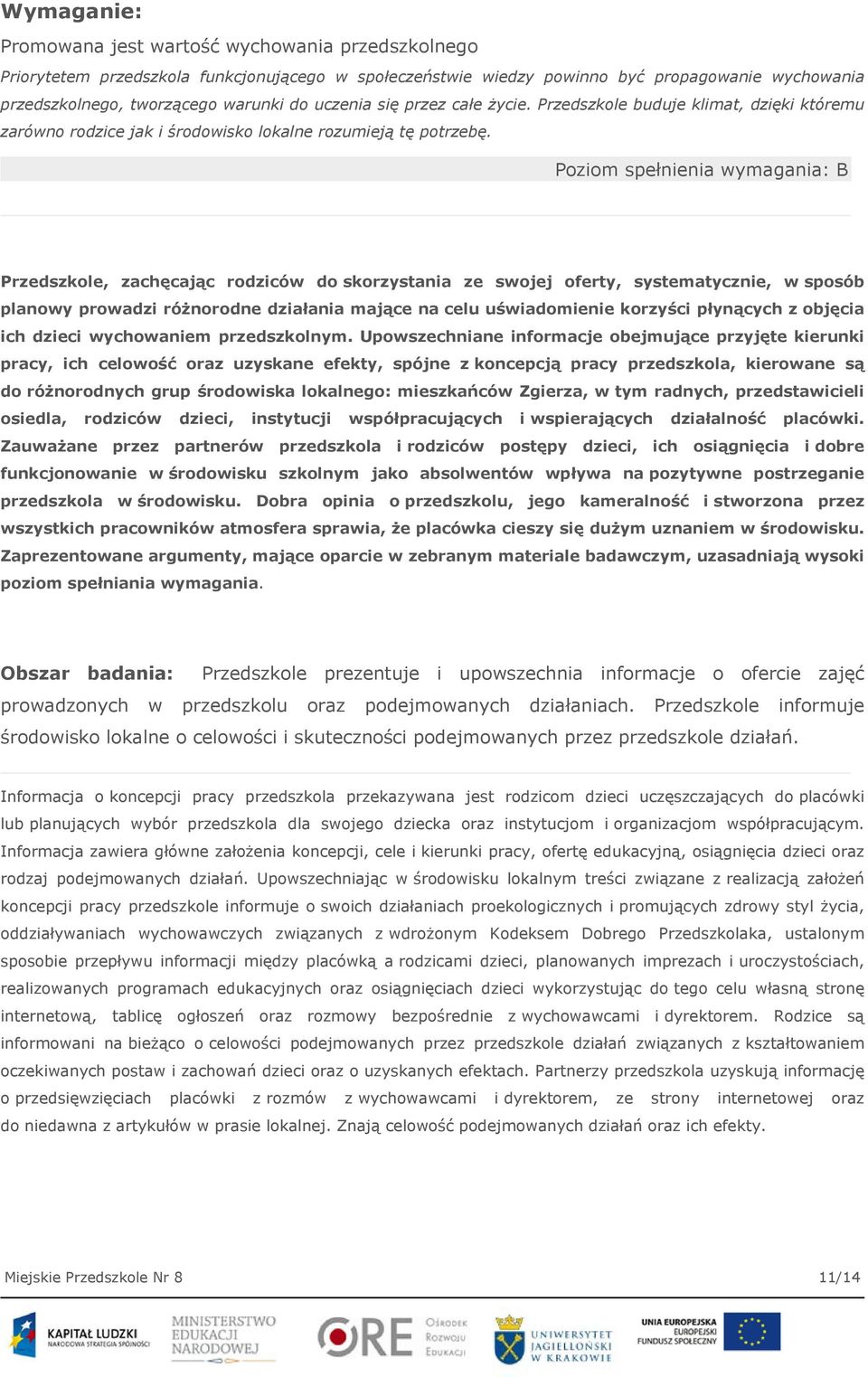 Poziom spełnienia wymagania: B Przedszkole, zachęcając rodziców do skorzystania ze swojej oferty, systematycznie, w sposób planowy prowadzi różnorodne działania mające na celu uświadomienie korzyści