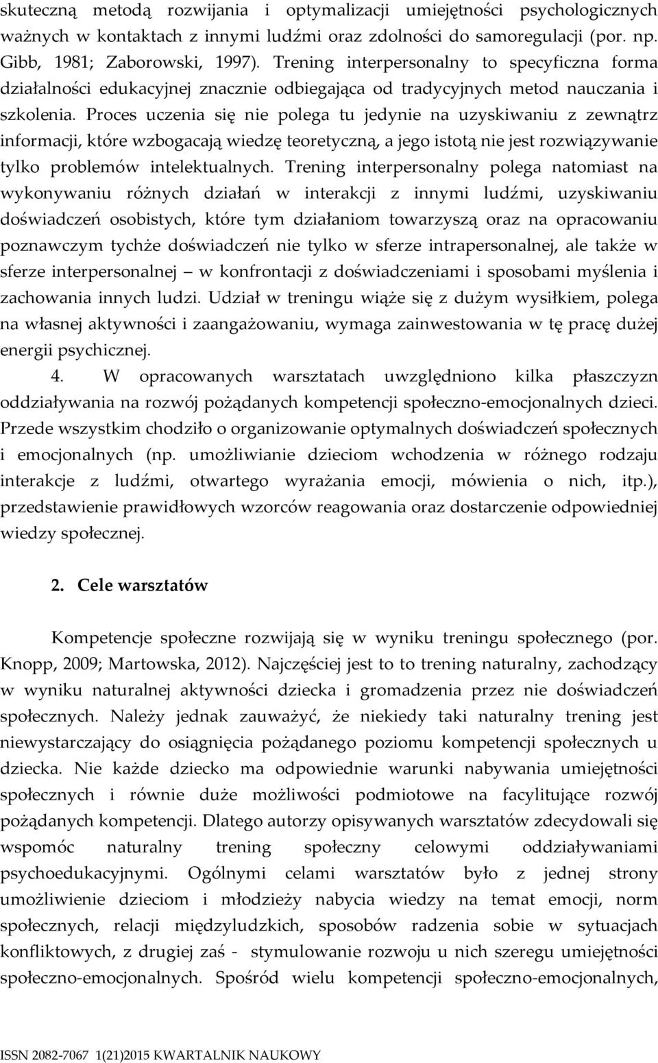 Proces uczenia się nie polega tu jedynie na uzyskiwaniu z zewnątrz informacji, które wzbogacają wiedzę teoretyczną, a jego istotą nie jest rozwiązywanie tylko problemów intelektualnych.