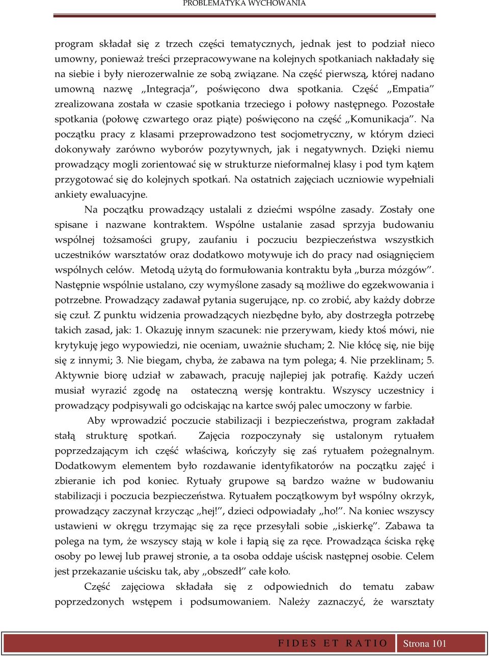Część Empatia zrealizowana została w czasie spotkania trzeciego i połowy następnego. Pozostałe spotkania (połowę czwartego oraz piąte) poświęcono na część Komunikacja.