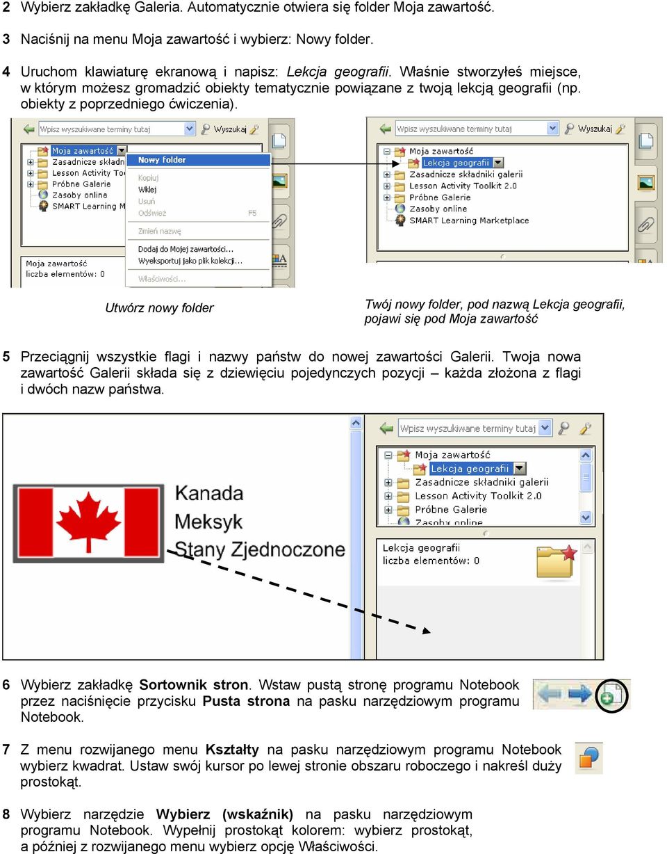 Utwórz nowy folder Twój nowy folder, pod nazwą Lekcja geografii, pojawi się pod Moja zawartość 5 Przeciągnij wszystkie flagi i nazwy państw do nowej zawartości Galerii.