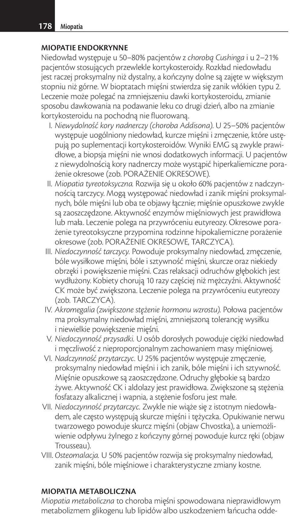 Leczenie może polegać na zmniejszeniu dawki kortykosteroidu, zmianie sposobu dawkowania na podawanie leku co drugi dzień, albo na zmianie kortykosteroidu na pochodną nie fluorowaną. I.