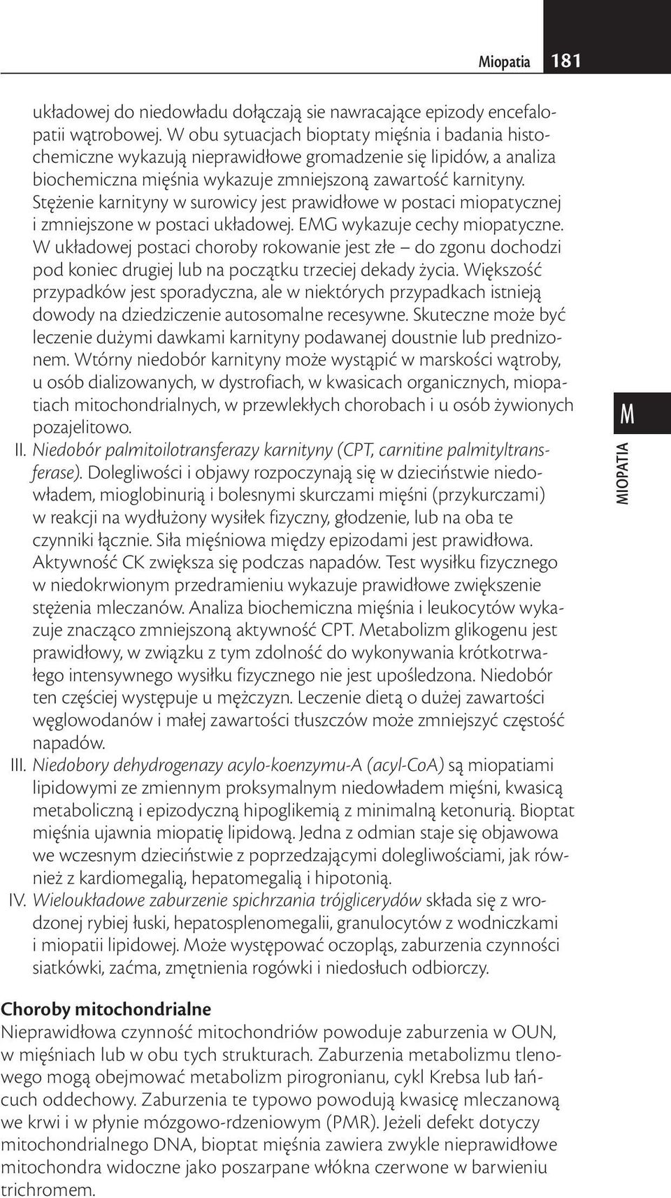 Stężenie karnityny w surowicy jest prawidłowe w postaci miopatycznej i zmniejszone w postaci układowej. EMG wykazuje cechy miopatyczne.