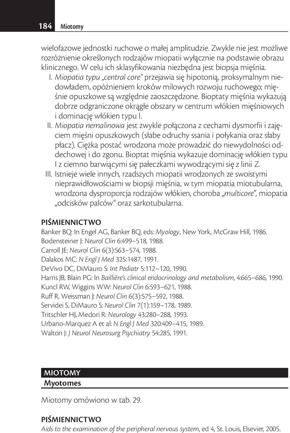 typu central core przejawia się hipotonią, proksymalnym niedowładem, opóźnieniem kroków milowych rozwoju ruchowego; mięśnie opuszkowe są względnie zaoszczędzone.