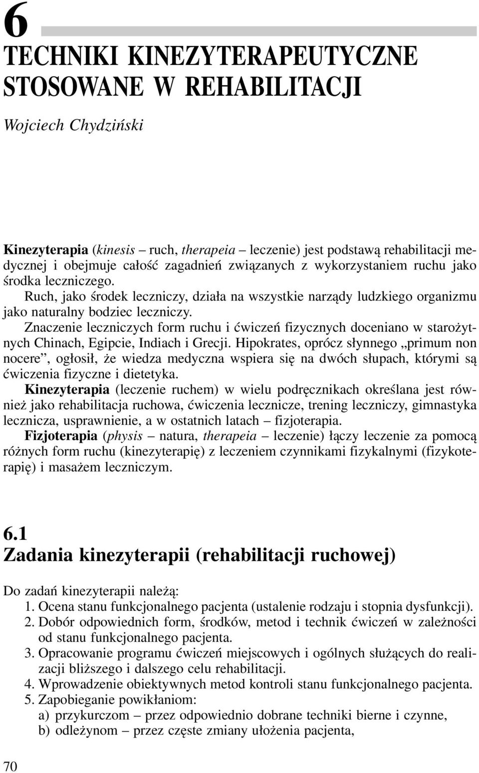 Znaczenie leczniczych form ruchu i ćwiczeń fizycznych doceniano w starożytnych Chinach, Egipcie, Indiach i Grecji.