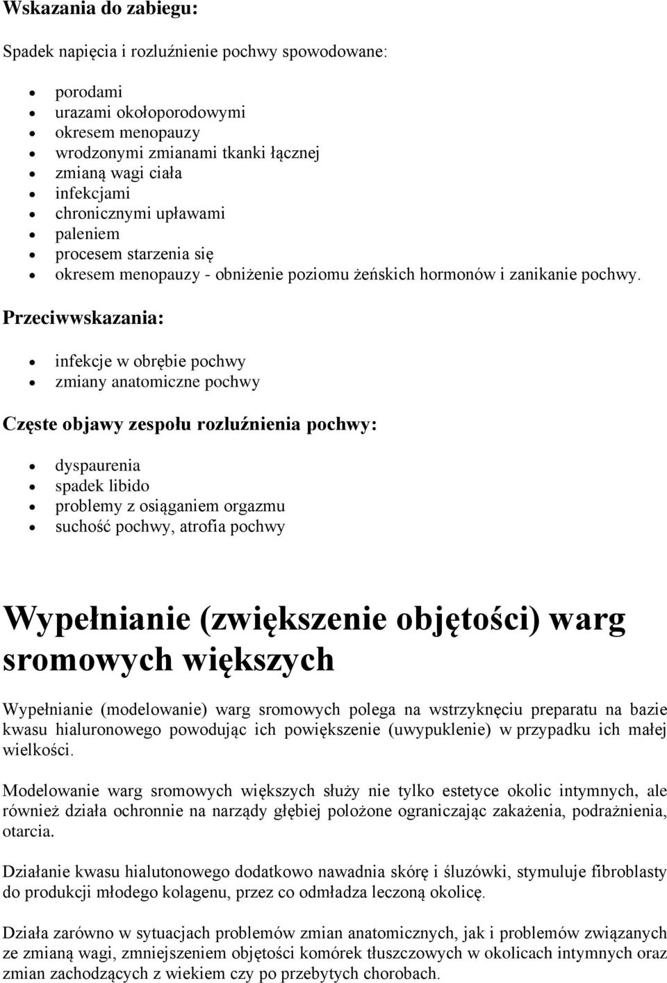 Przeciwwskazania: infekcje w obrębie pochwy zmiany anatomiczne pochwy Częste objawy zespołu rozluźnienia pochwy: dyspaurenia spadek libido problemy z osiąganiem orgazmu suchość pochwy, atrofia pochwy